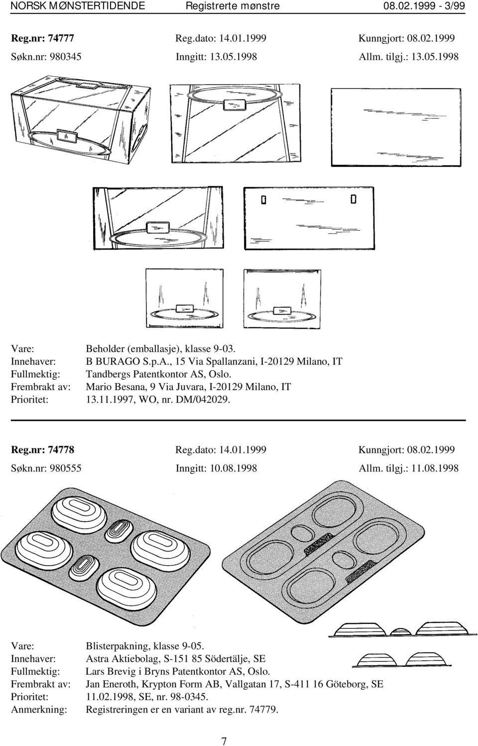 tilgj.: 11.08.1998 Vare: Blisterpakning, klasse 9-05. Innehaver: Astra Aktiebolag, S-151 85 Södertälje, SE Fullmektig: Lars Brevig i Bryns Patentkontor AS, Oslo.