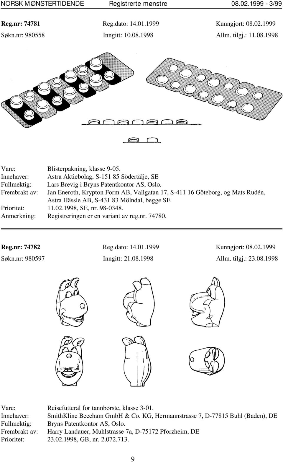 Frembrakt av: Jan Eneroth, Krypton Form AB, Vallgatan 17, S-411 16 Göteborg, og Mats Rudén, Astra Hässle AB, S-431 83 Mölndal, begge SE Prioritet: 11.02.1998, SE, nr. 98-0348.