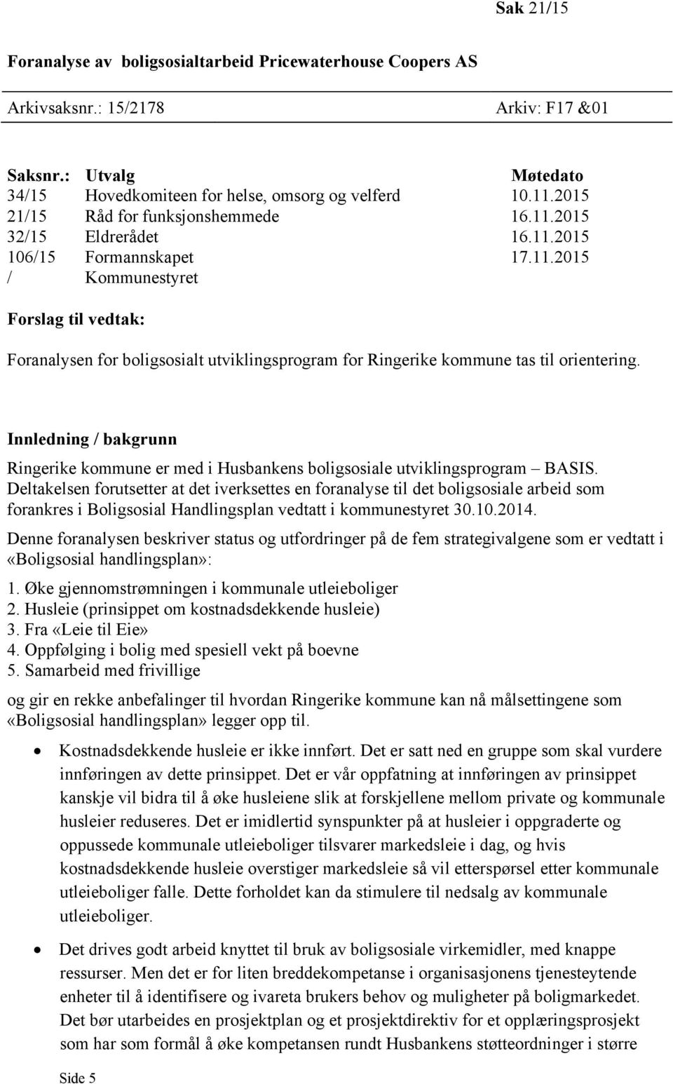 Innledning / bakgrunn Ringerike kommune er med i Husbankens boligsosiale utviklingsprogram BASIS.