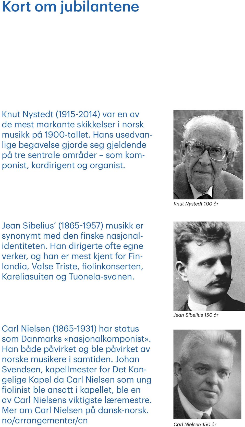 Knut Nystedt 100 år Jean Sibelius (1865-1957) musikk er synonymt med den finske nasjonalidentiteten.