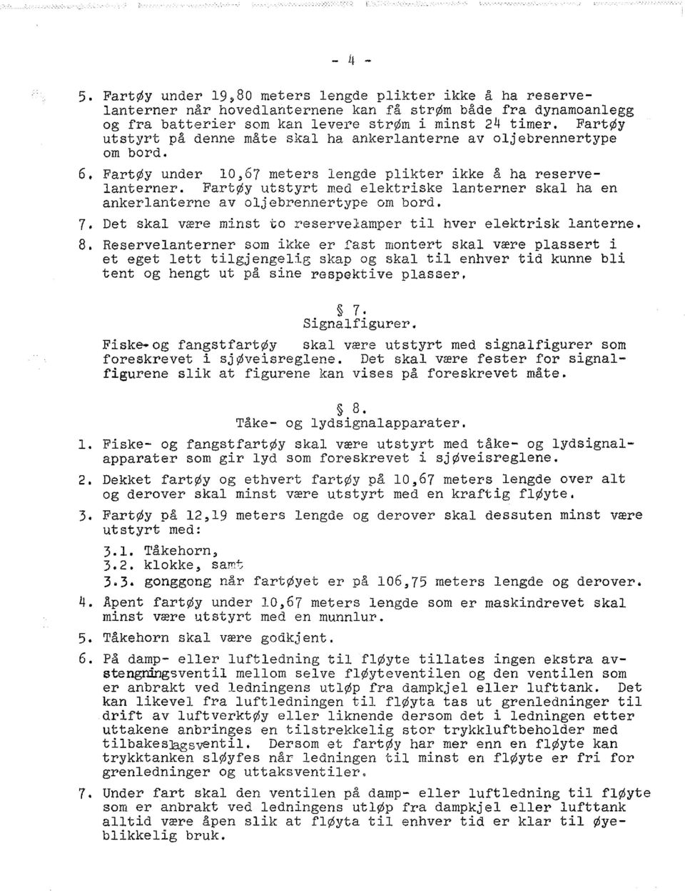 FartØy utstyrt med elektriske lanterner skal ha en ankerlanterne av oljebrennertype om bord. 7, Det skal være minst to reservelamper til hver elektrisk lanterne. 8.