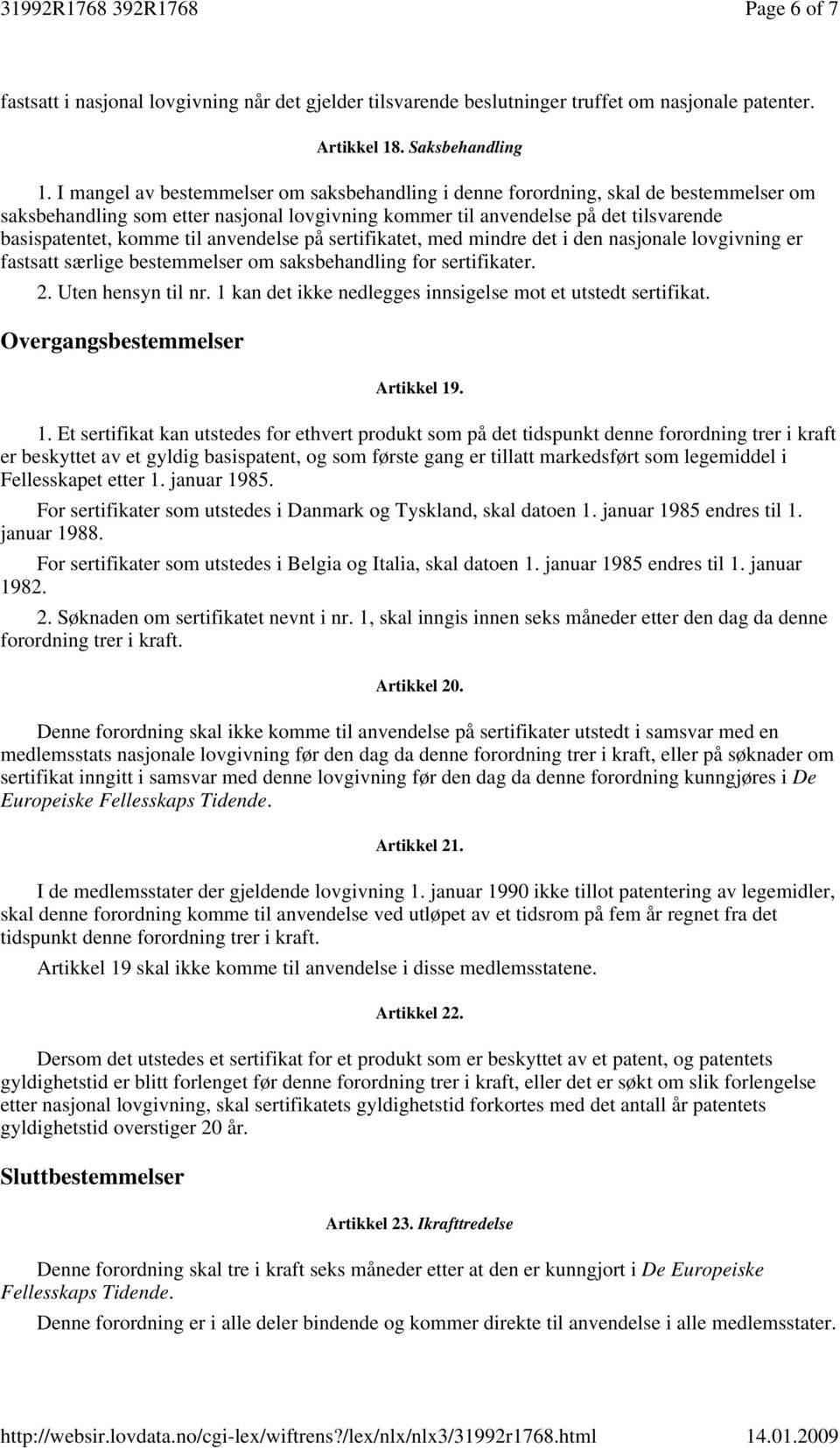 anvendelse på sertifikatet, med mindre det i den nasjonale lovgivning er fastsatt særlige bestemmelser om saksbehandling for sertifikater. 2. Uten hensyn til nr.