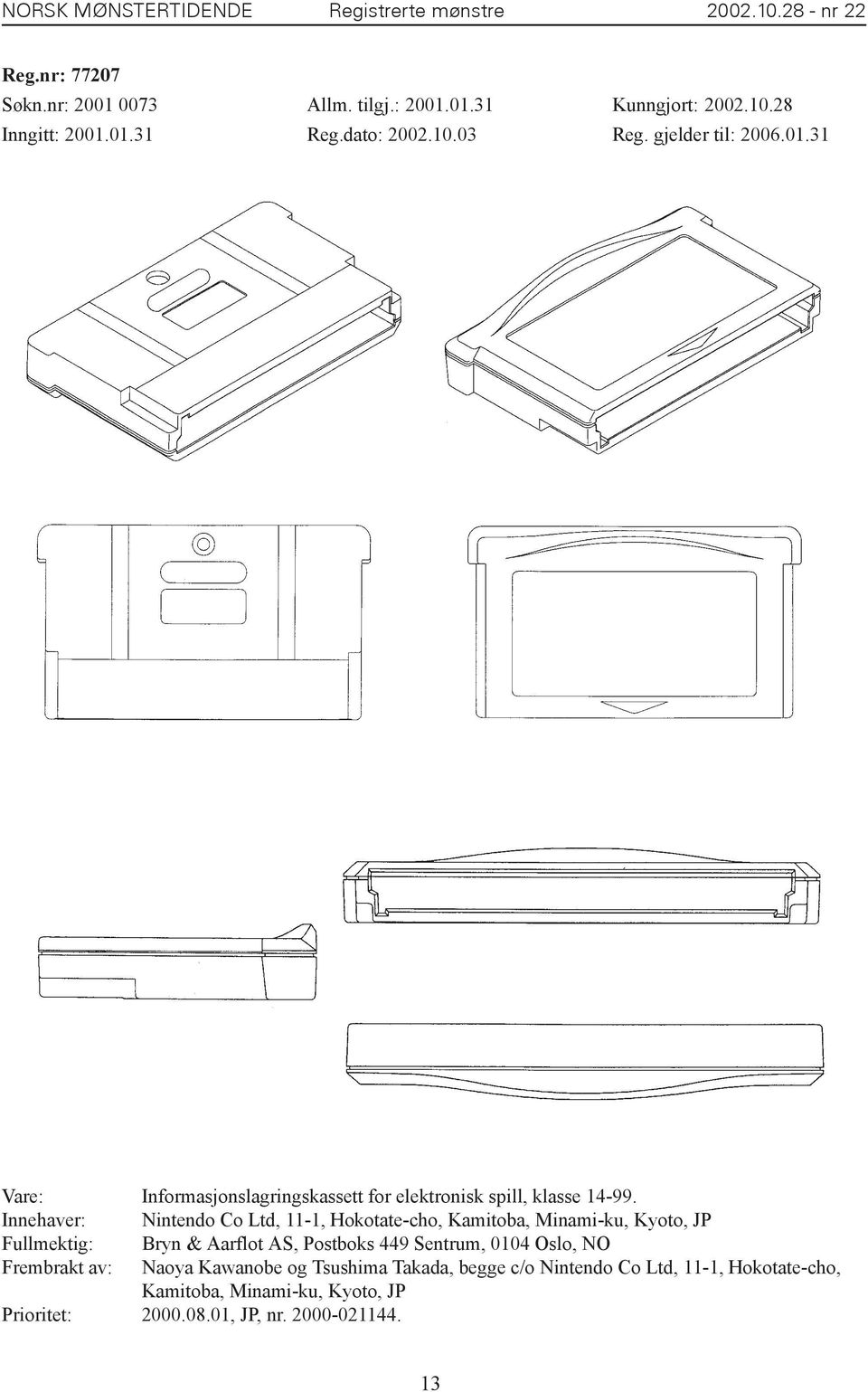 nnehaver: Nintendo Co Ltd, 11-1, Hokotate-cho, Kamitoba, Minami-ku, Kyoto, JP Fullmektig: Bryn & Aarflot AS, Postboks 449 Sentrum,