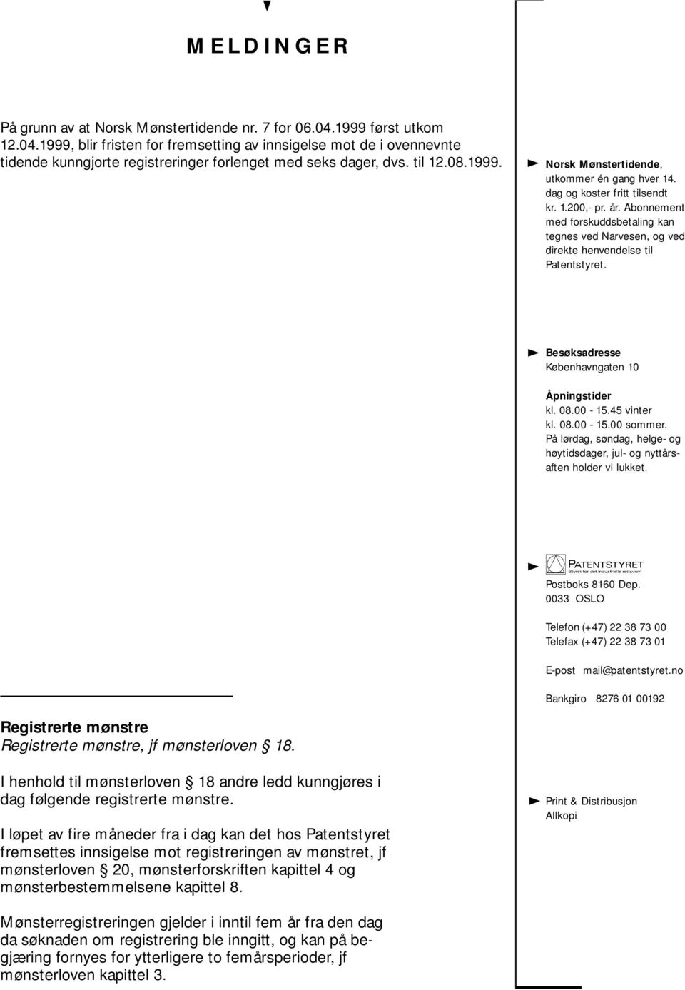 I løpet av fire måneder fra i dag kan det hos Patentstyret fremsettes innsigelse mot registreringen av mønstret, jf mønsterloven 20, mønsterforskriften kapittel 4 og mønsterbestemmelsene kapittel 8.