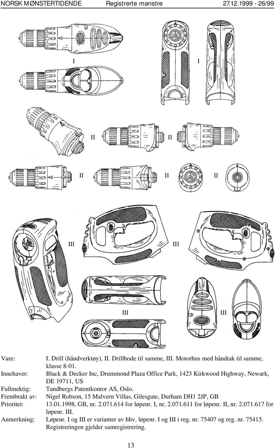 Black & Decker Inc, Drummond Plaza Office Park, 1423 Kirkwood Highway, Newark, DE 19711, US Tandbergs Patentkontor AS, Oslo.