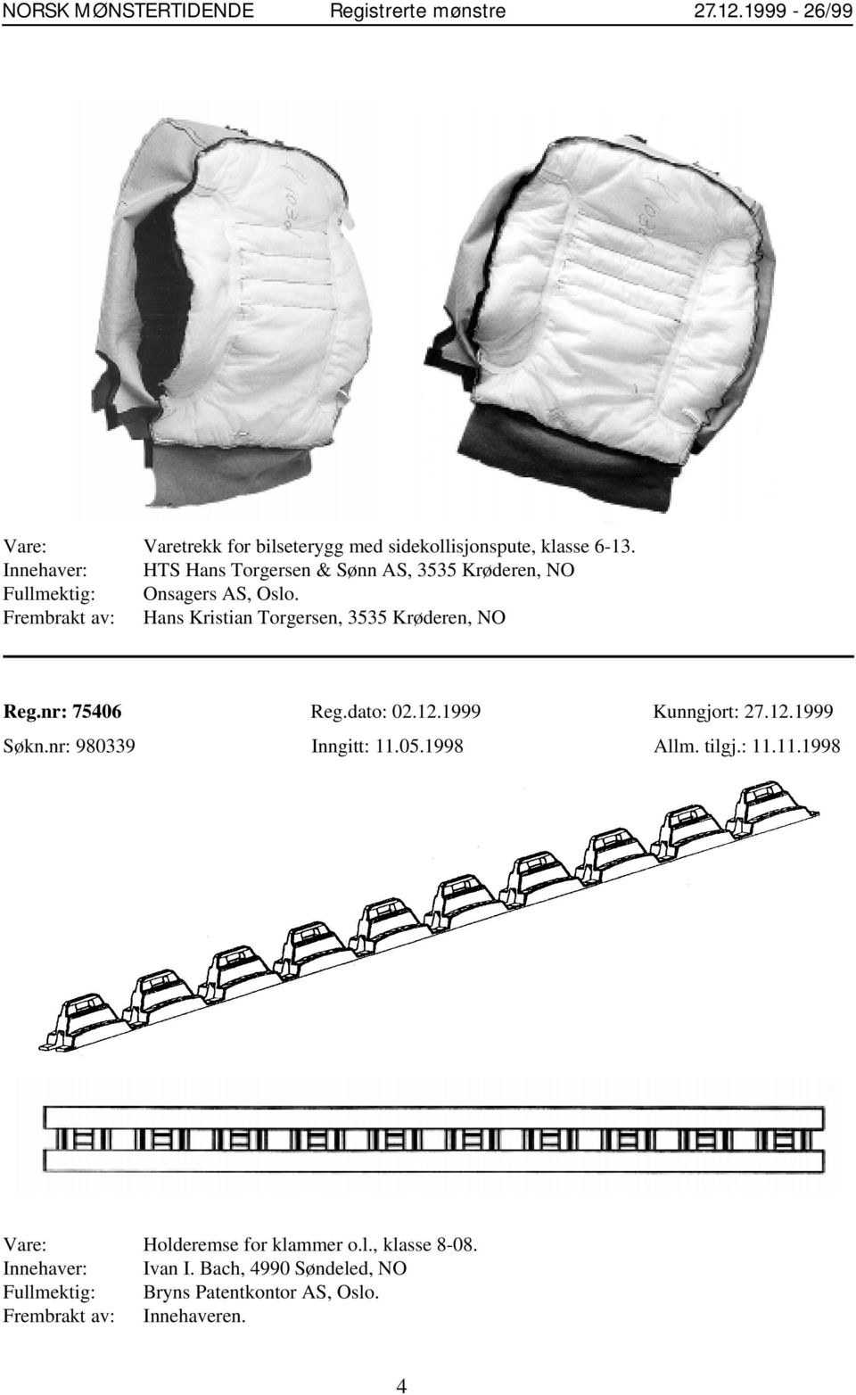 Frembrakt av: Hans Kristian Torgersen, 3535 Krøderen, NO Reg.nr: 75406 Reg.dato: 02.12.1999 Kunngjort: 27.12.1999 Søkn.