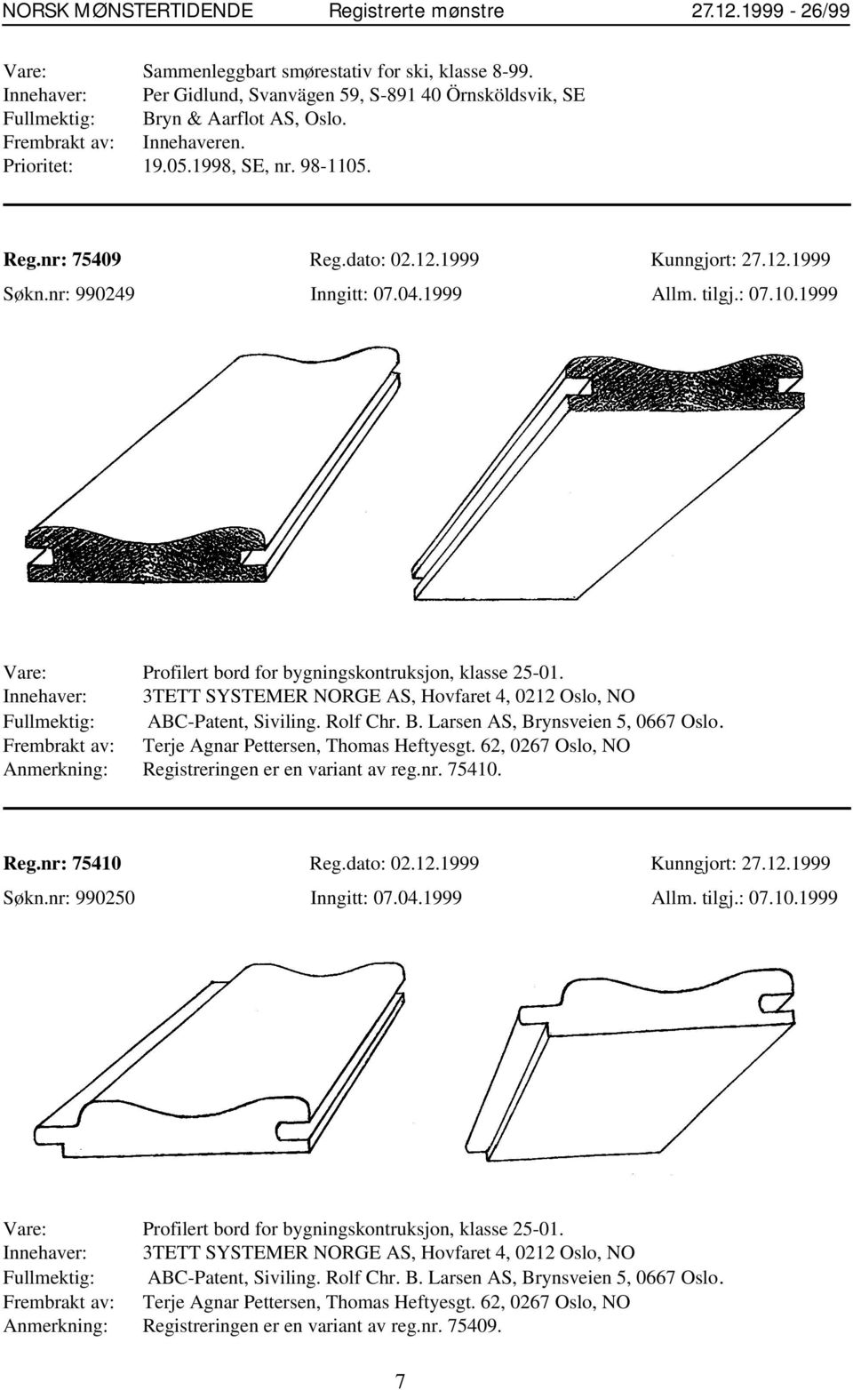 Innehaver: 3TETT SYSTEMER NORGE AS, Hovfaret 4, 0212 Oslo, NO Fullmektig: ABC-Patent, Siviling. Rolf Chr. B. Larsen AS, Brynsveien 5, 0667 Oslo. Frembrakt av: Terje Agnar Pettersen, Thomas Heftyesgt.