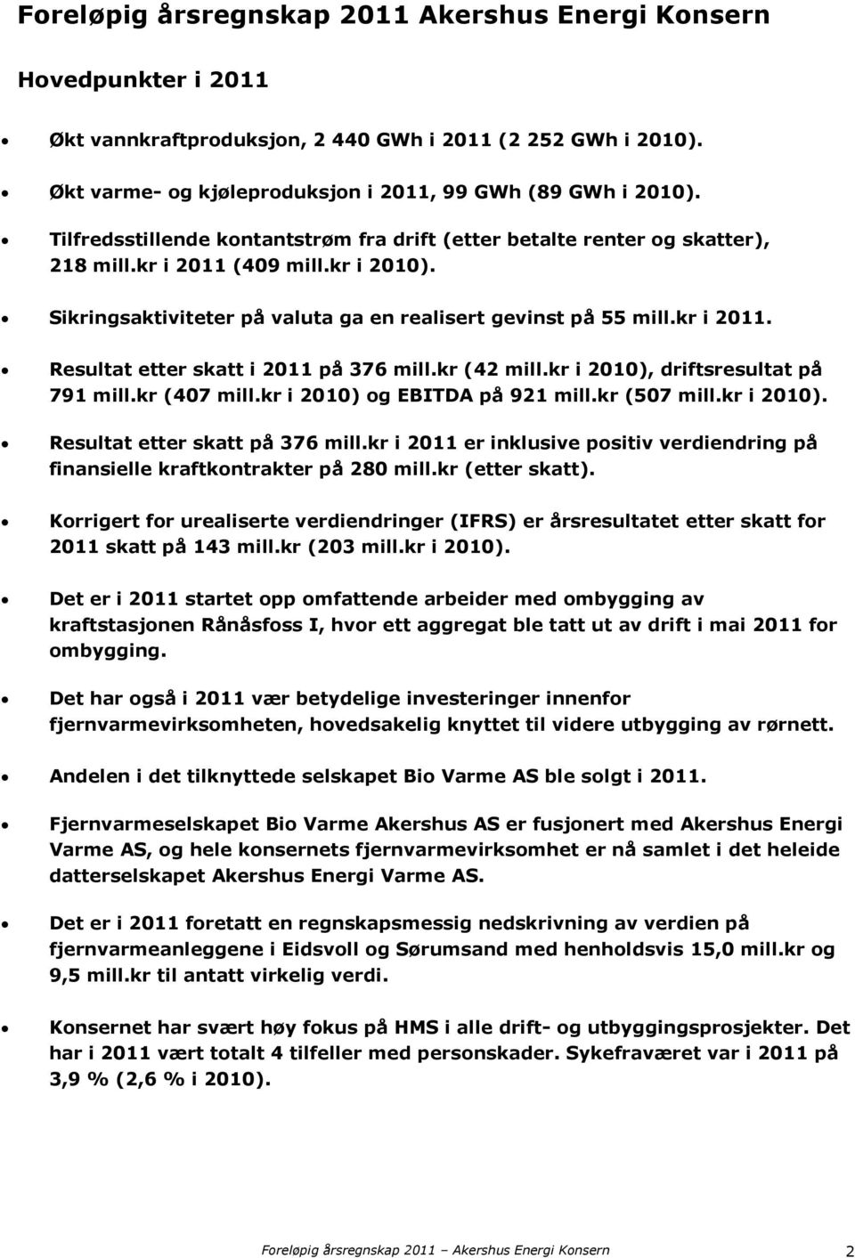 kr (42 mill.kr i 2010), driftsresultat på 791 mill.kr (407 mill.kr i 2010) og EBITDA på 921 mill.kr (507 mill.kr i 2010). Resultat etter skatt på 376 mill.