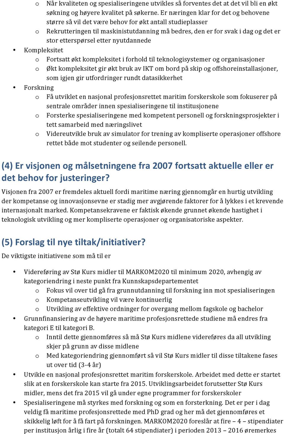 etter nyutdannede Kompleksitet o Fortsatt økt kompleksitet i forhold til teknologisystemer og organisasjoner o Økt kompleksitet gir økt bruk av IKT om bord på skip og offshoreinstallasjoner, som