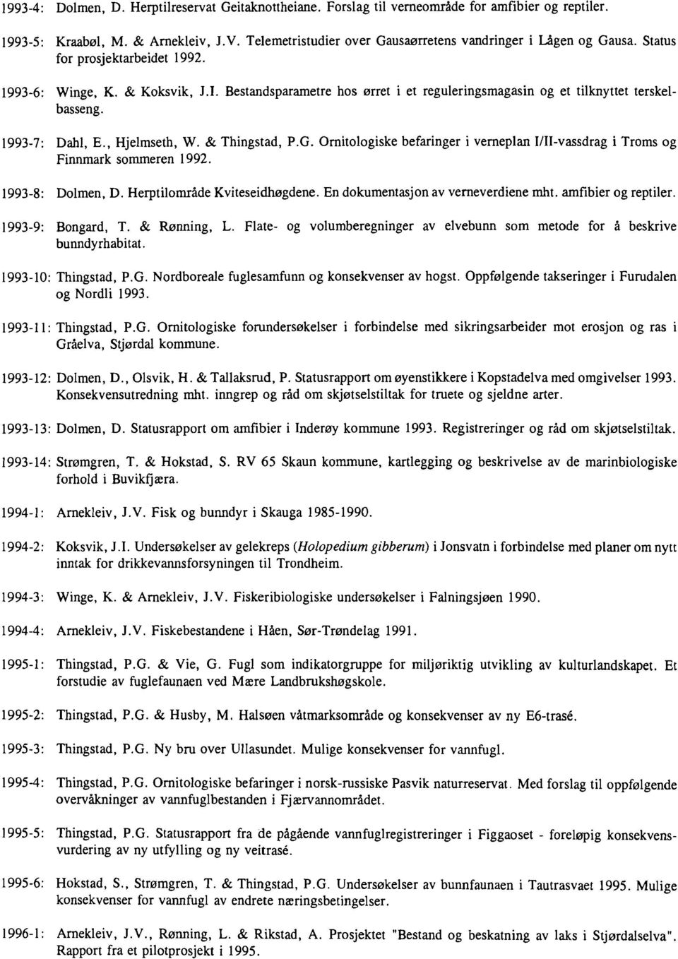 1993-7: Dahl, E., Hjelmseth, W. & Thingstad, P.G. Ornitologiske befaringer i verneplan I/II-vassdrag i Troms og Finnmark sommeren 1992. 1993-8: Dolmen, D. Herptilområde Kviteseidhøgdene.