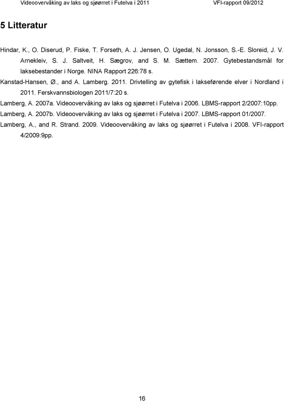 Drivtelling av gytefisk i lakseførende elver i Nordland i 211. Ferskvannsbiologen 211/7:2 s. Lamberg, A. 27a. Videoovervåking av laks og sjøørret i Futelva i 26.