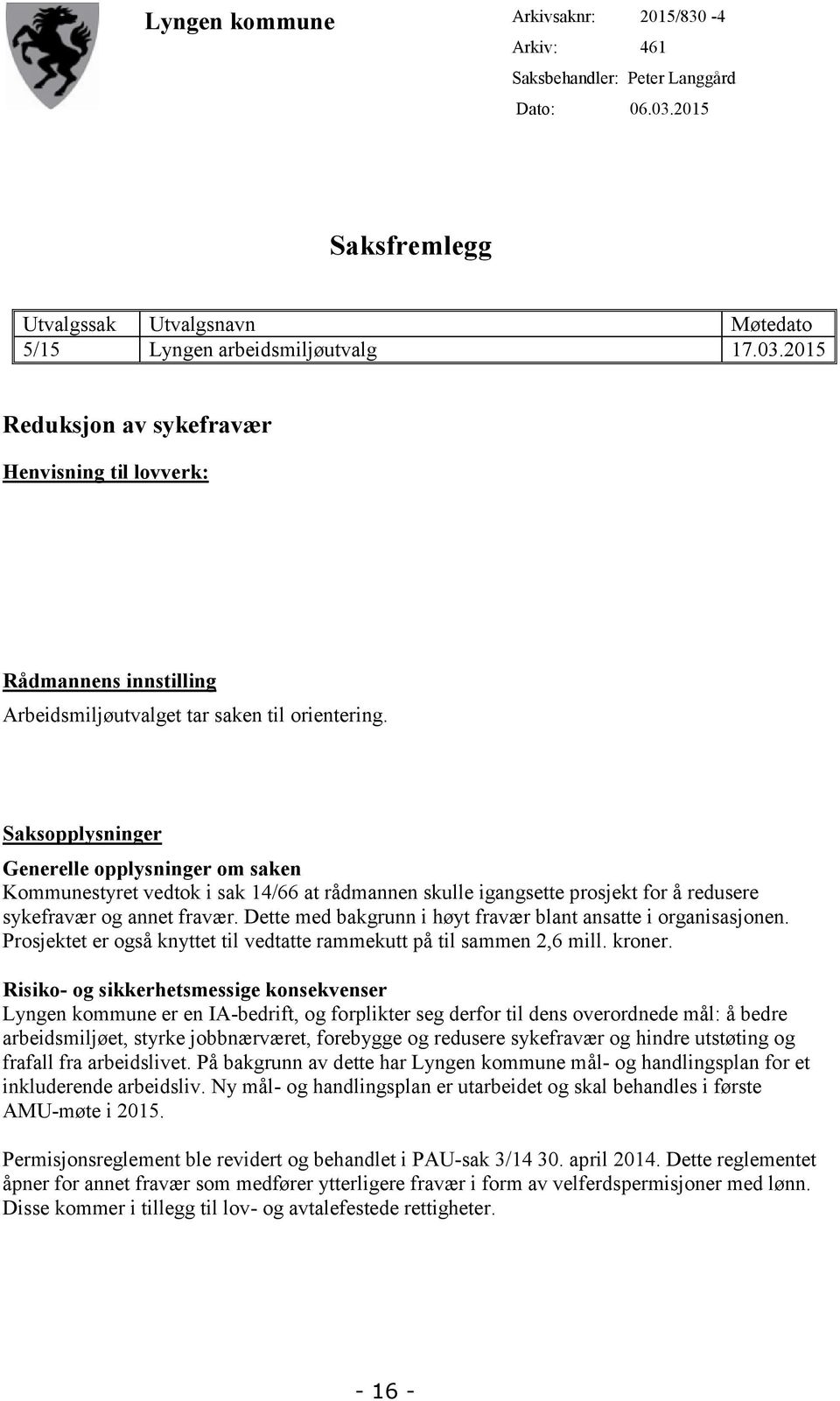 2015 Reduksjon av sykefravær Henvisning til lovverk: Rådmannens innstilling Arbeidsmiljøutvalget tar saken til orientering.