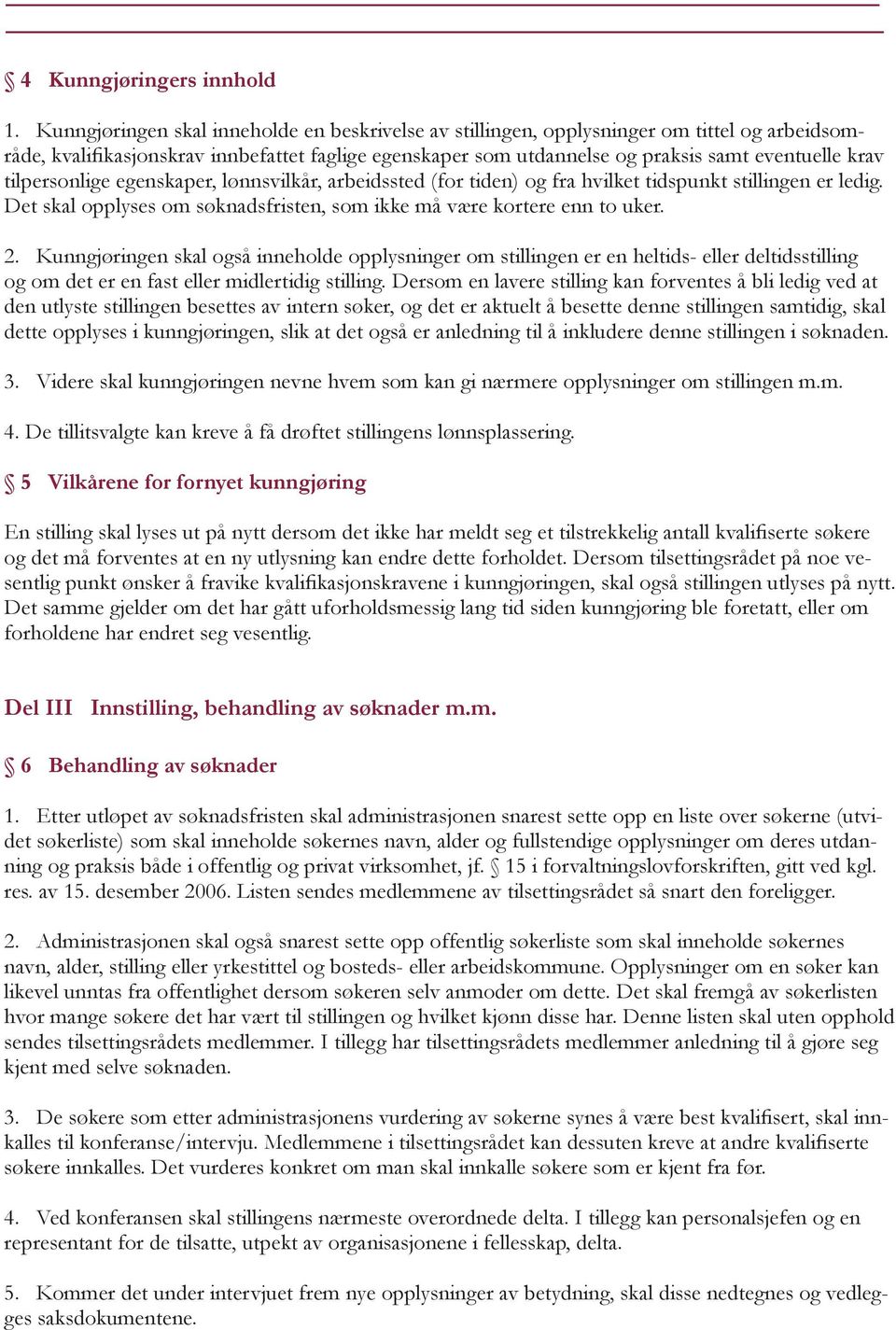 tilpersonlige egenskaper, lønnsvilkår, arbeidssted (for tiden) og fra hvilket tidspunkt stillingen er ledig. Det skal opplyses om søknadsfristen, som ikke må være kortere enn to uker. 2.