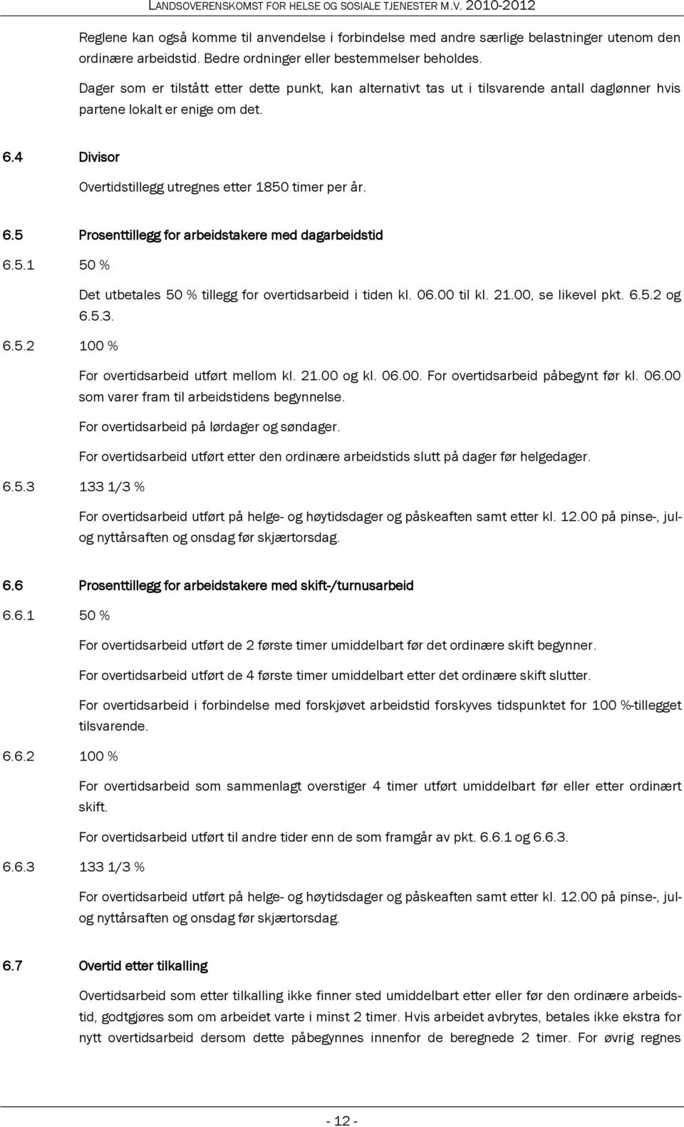 5.1 50 % Det utbetales 50 % tillegg for overtidsarbeid i tiden kl. 06.00 til kl. 21.00, se likevel pkt. 6.5.2 og 6.5.3. 6.5.2 100 % For overtidsarbeid utført mellom kl. 21.00 og kl. 06.00. For overtidsarbeid påbegynt før kl.