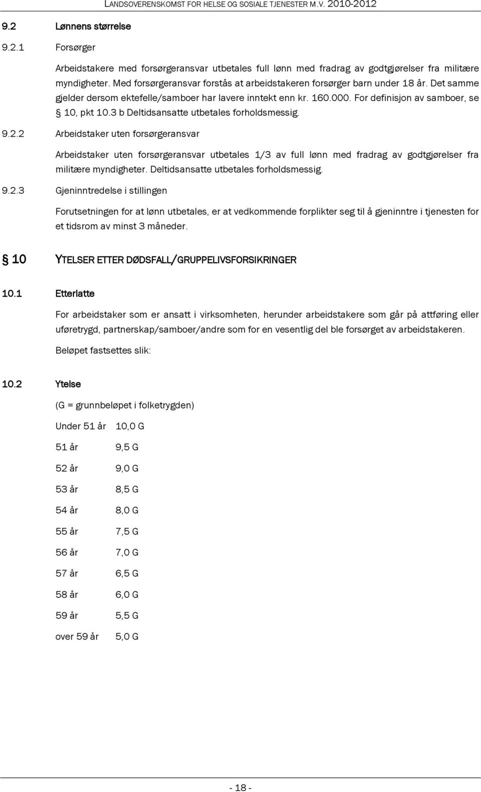 3 b Deltidsansatte utbetales forholdsmessig. 9.2.2 Arbeidstaker uten forsørgeransvar Arbeidstaker uten forsørgeransvar utbetales 1/3 av full lønn med fradrag av godtgjørelser fra militære myndigheter.