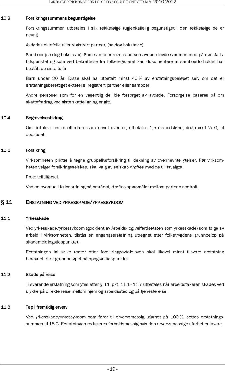 Som samboer regnes person avdøde levde sammen med på dødsfallstidspunktet og som ved bekreftelse fra folkeregisteret kan dokumentere at samboerforholdet har bestått de siste to år. Barn under 20 år.