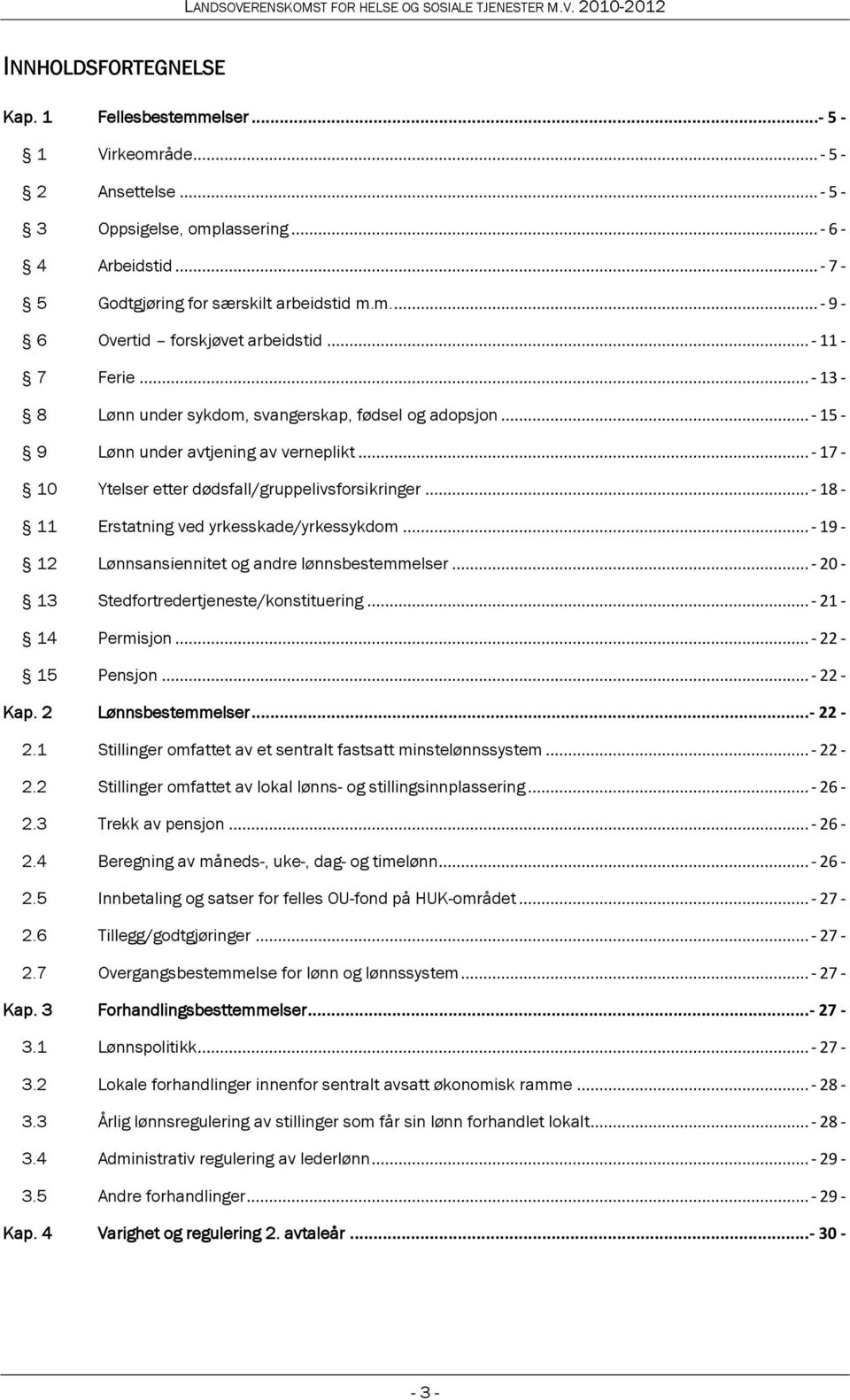 .. - 18-11 Erstatning ved yrkesskade/yrkessykdom... - 19-12 Lønnsansiennitet og andre lønnsbestemmelser... - 20-13 Stedfortredertjeneste/konstituering... - 21-14 Permisjon... - 22-15 Pensjon.