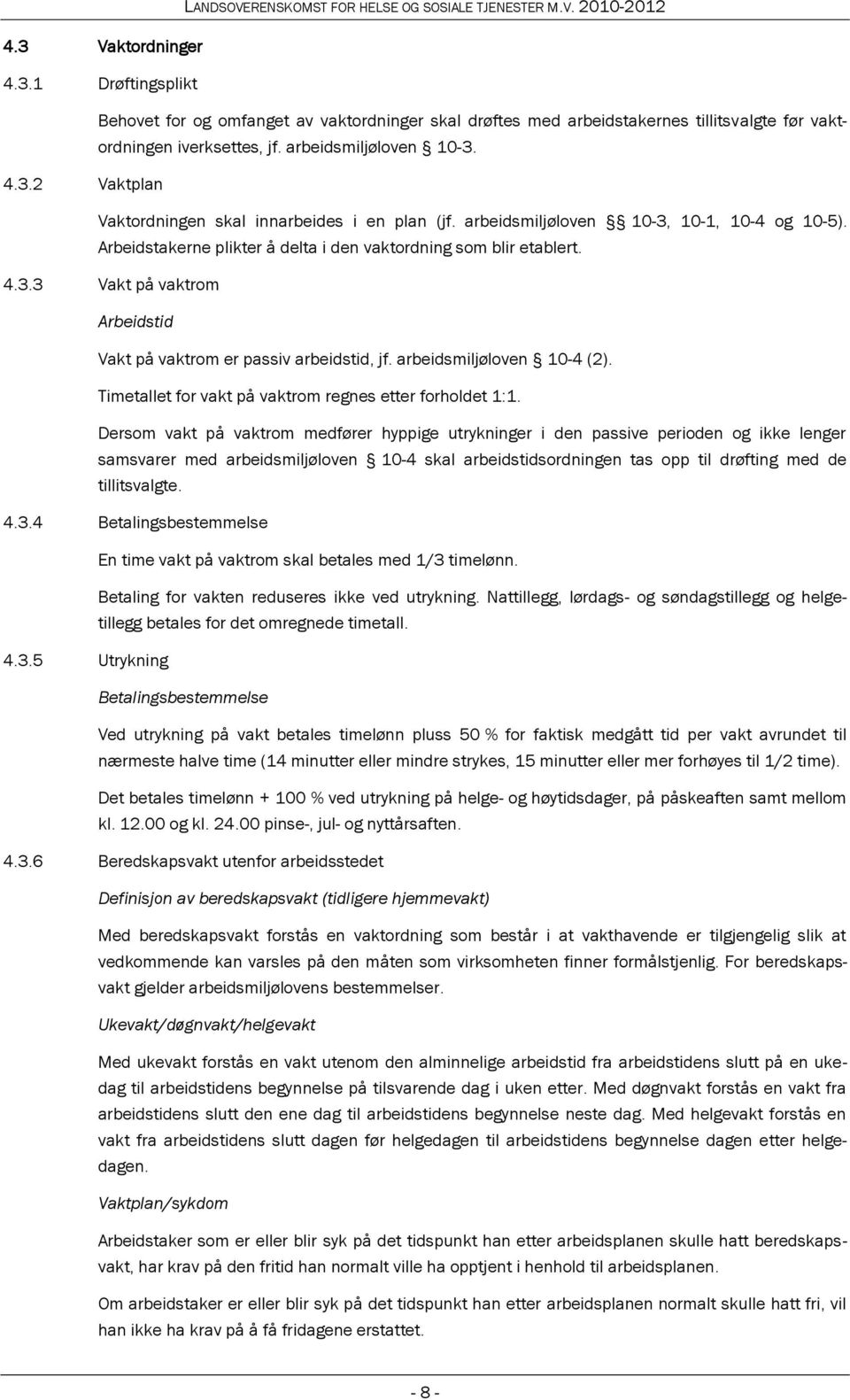 arbeidsmiljøloven 10-4 (2). Timetallet for vakt på vaktrom regnes etter forholdet 1:1.