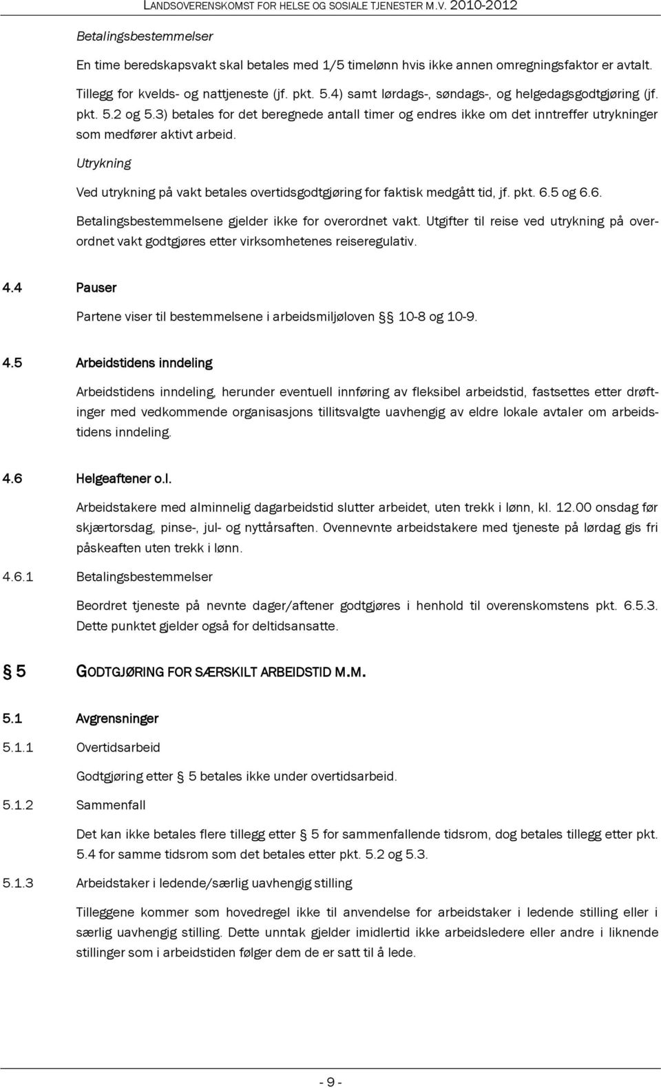 Utrykning Ved utrykning på vakt betales overtidsgodtgjøring for faktisk medgått tid, jf. pkt. 6.5 og 6.6. Betalingsbestemmelsene gjelder ikke for overordnet vakt.