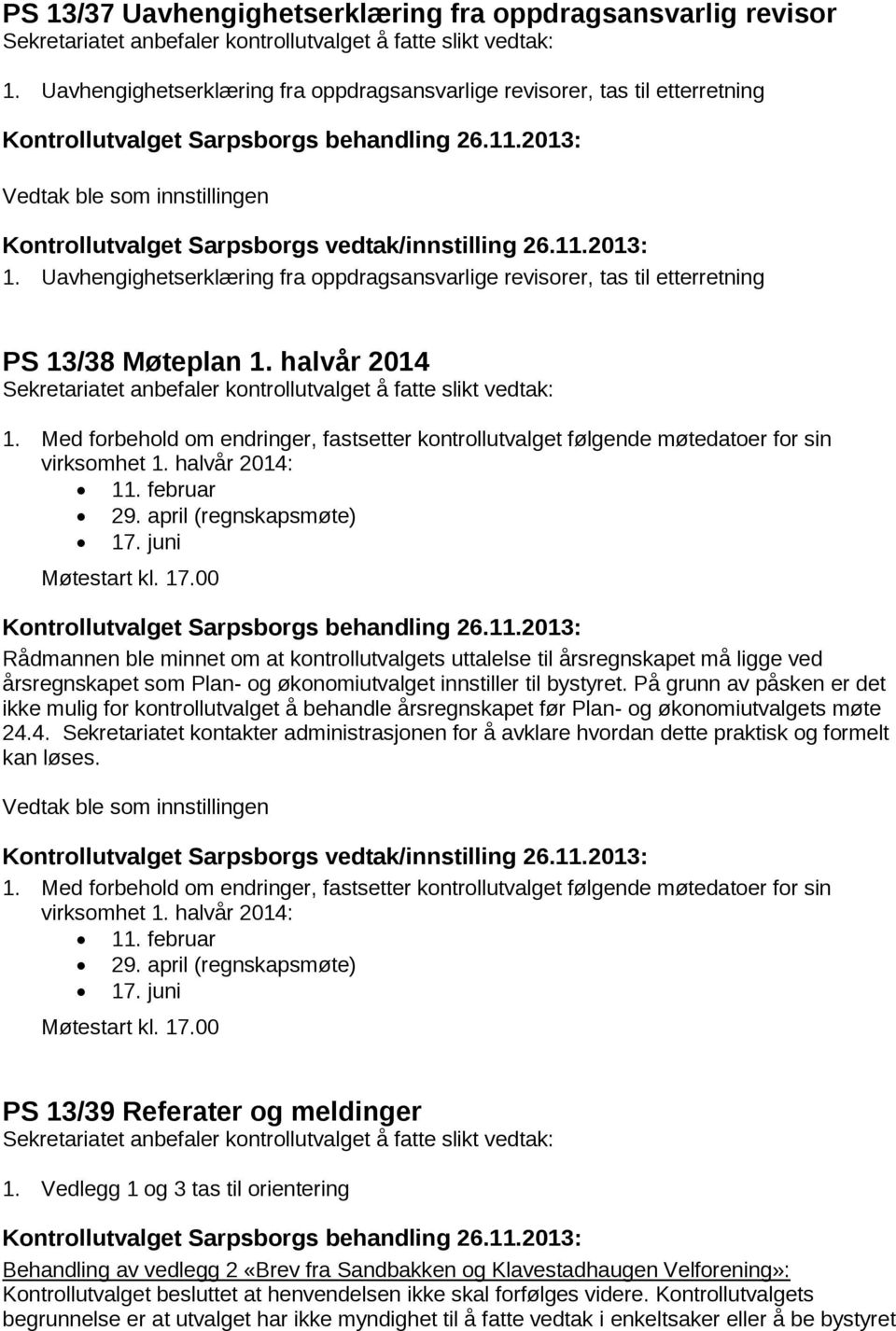 2013: Vedtak ble som innstillingen Kontrollutvalget Sarpsborgs vedtak/innstilling 26.11.2013: 1. Uavhengighetserklæring fra oppdragsansvarlige revisorer, tas til etterretning PS 13/38 Møteplan 1.
