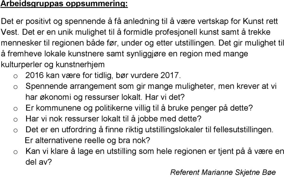 Det gir mulighet til å fremheve lokale kunstnere samt synliggjøre en region med mange kulturperler og kunstnerhjem o 2016 kan være for tidlig, bør vurdere 2017.