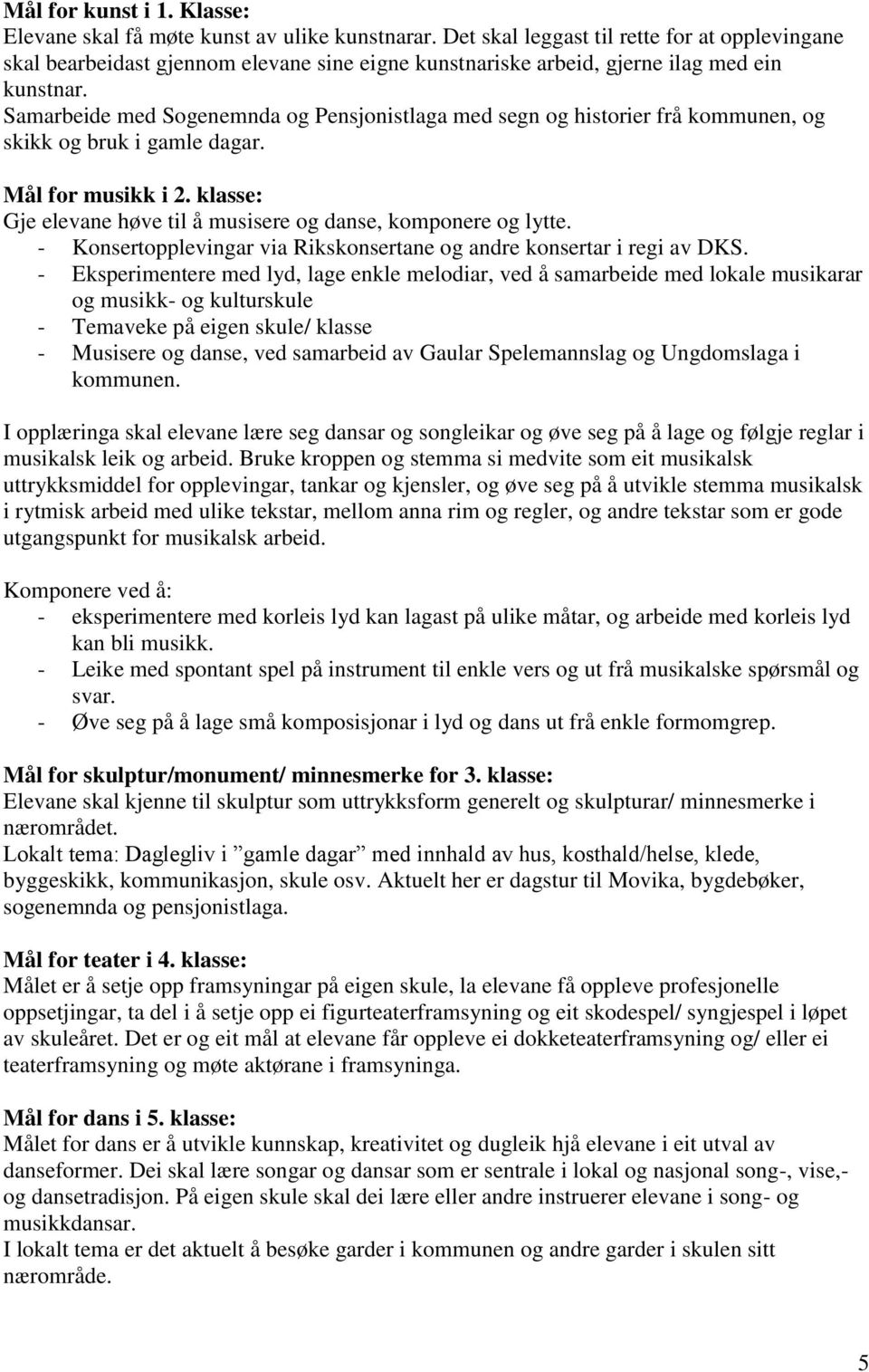 Samarbeide med Sogenemnda og Pensjonistlaga med segn og historier frå kommunen, og skikk og bruk i gamle dagar. Mål for musikk i 2.