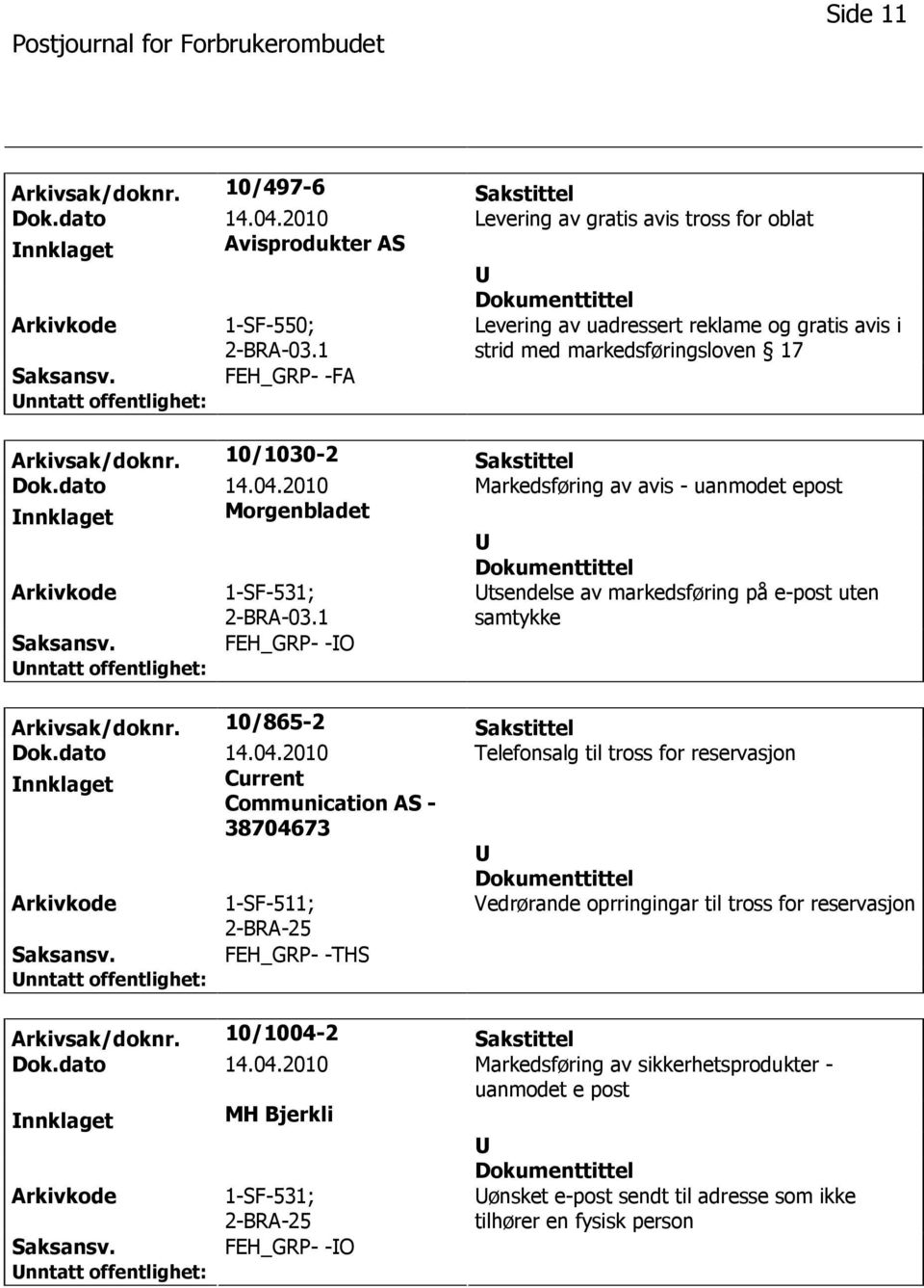 2010 Markedsføring av avis - uanmodet epost nnklaget Morgenbladet 1-SF-531; 2-BRA-03.1 tsendelse av markedsføring på e-post uten samtykke FEH_GRP- -O Arkivsak/doknr. 10/865-2 Sakstittel Dok.dato 14.