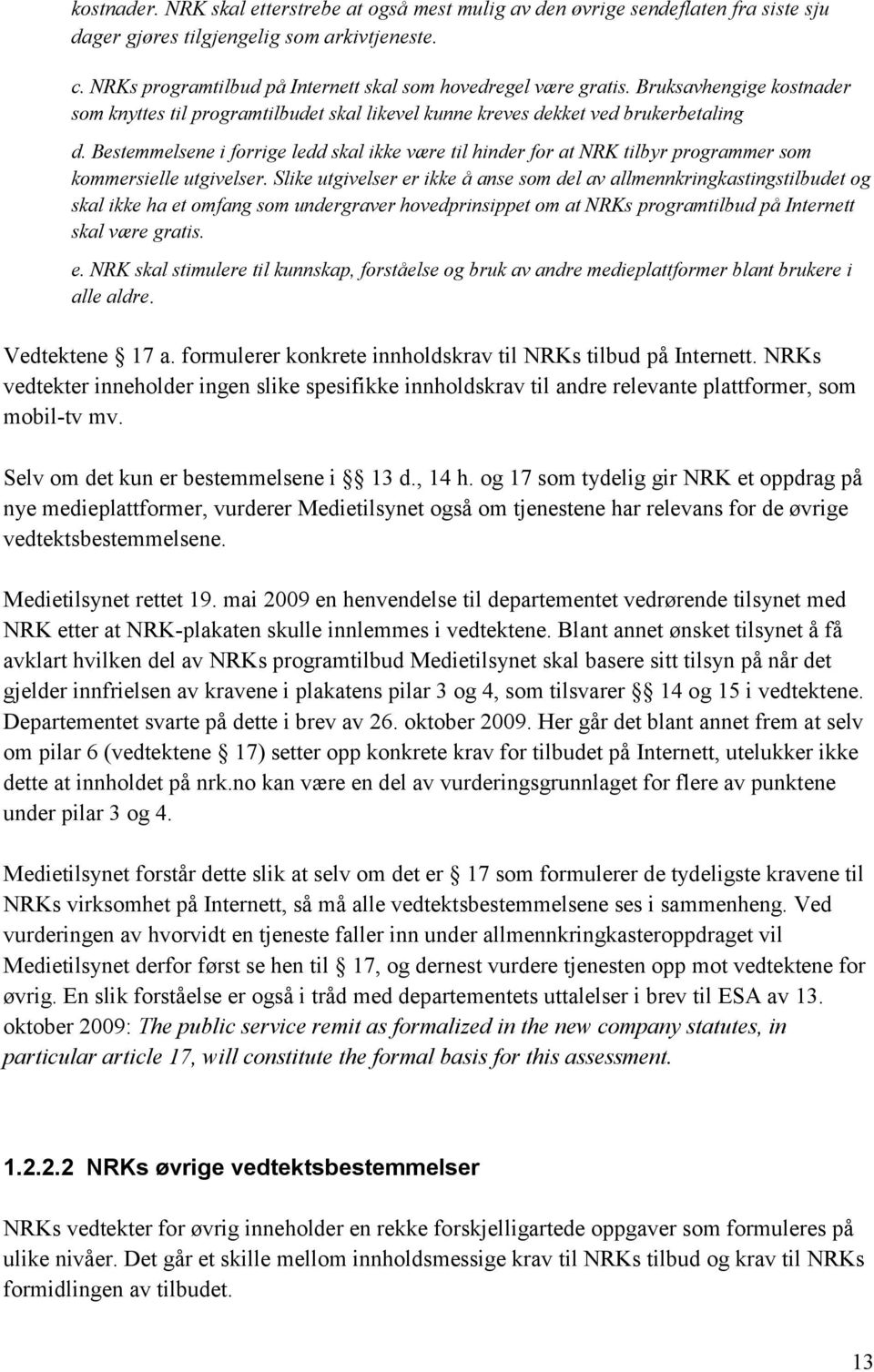 Bestemmelsene i forrige ledd skal ikke være til hinder for at NRK tilbyr programmer som kommersielle utgivelser.