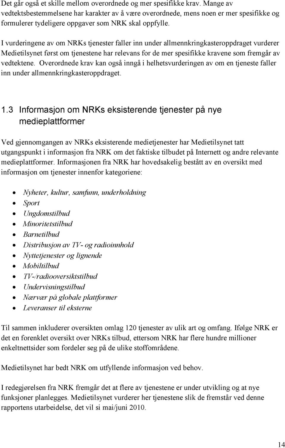 I vurderingene av om NRKs tjenester faller inn under allmennkringkasteroppdraget vurderer Medietilsynet først om tjenestene har relevans for de mer spesifikke kravene som fremgår av vedtektene.