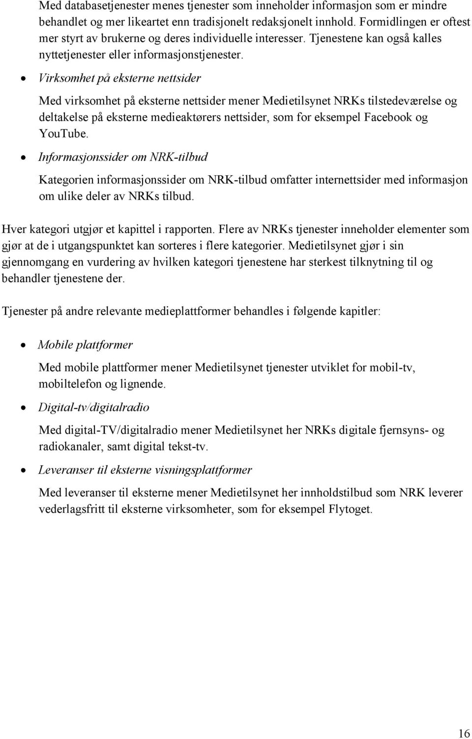 Virksomhet på eksterne nettsider Med virksomhet på eksterne nettsider mener Medietilsynet NRKs tilstedeværelse og deltakelse på eksterne medieaktørers nettsider, som for eksempel Facebook og YouTube.