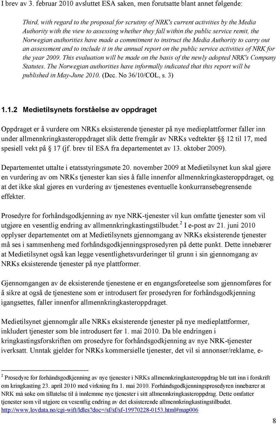 whether they fall within the public service remit, the Norwegian authorities have made a commitment to instruct the Media Authority to carry out an assessment and to include it in the annual report