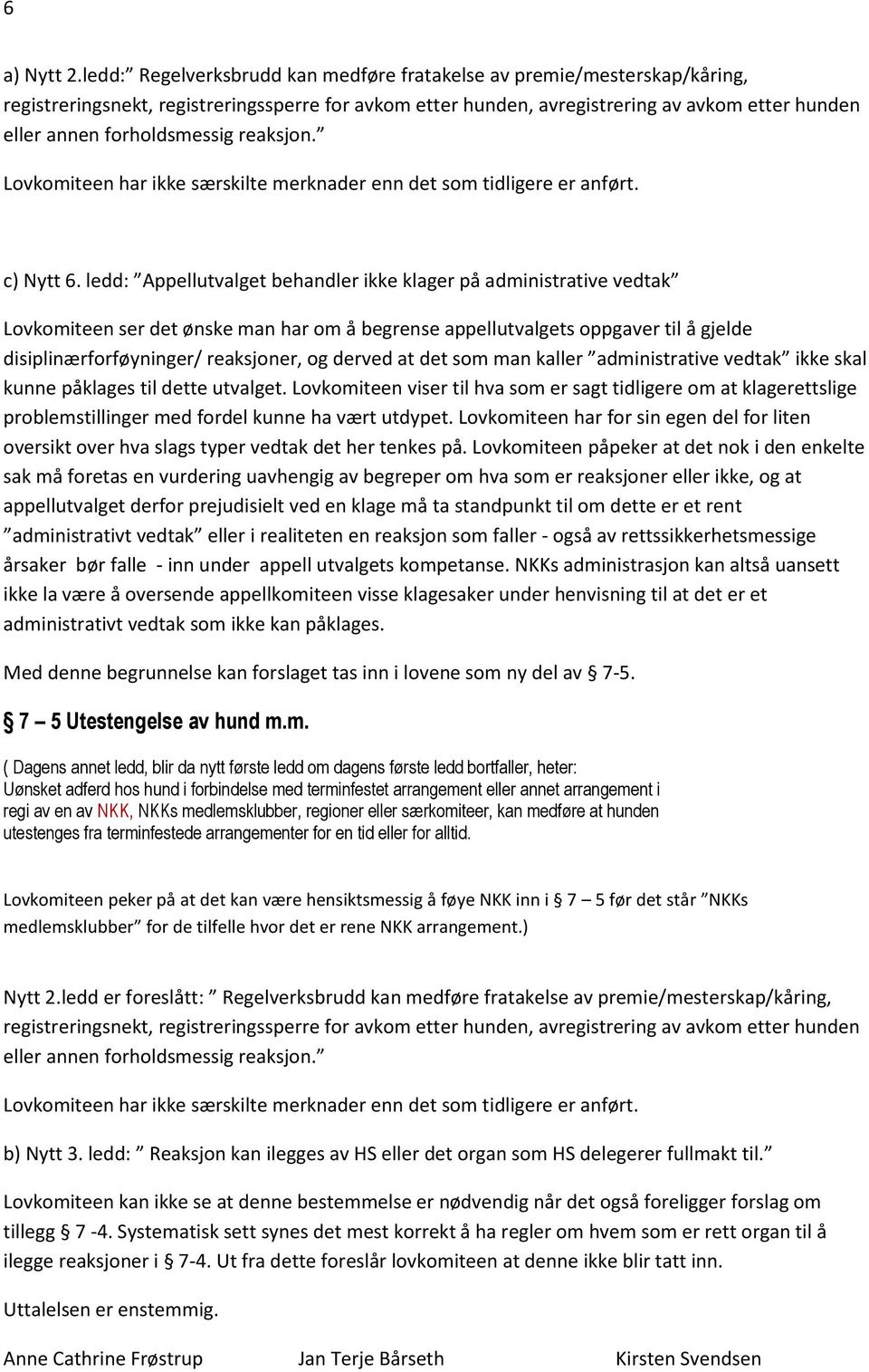 forholdsmessig reaksjon. Lovkomiteen har ikke særskilte merknader enn det som tidligere er anført. c) Nytt 6.