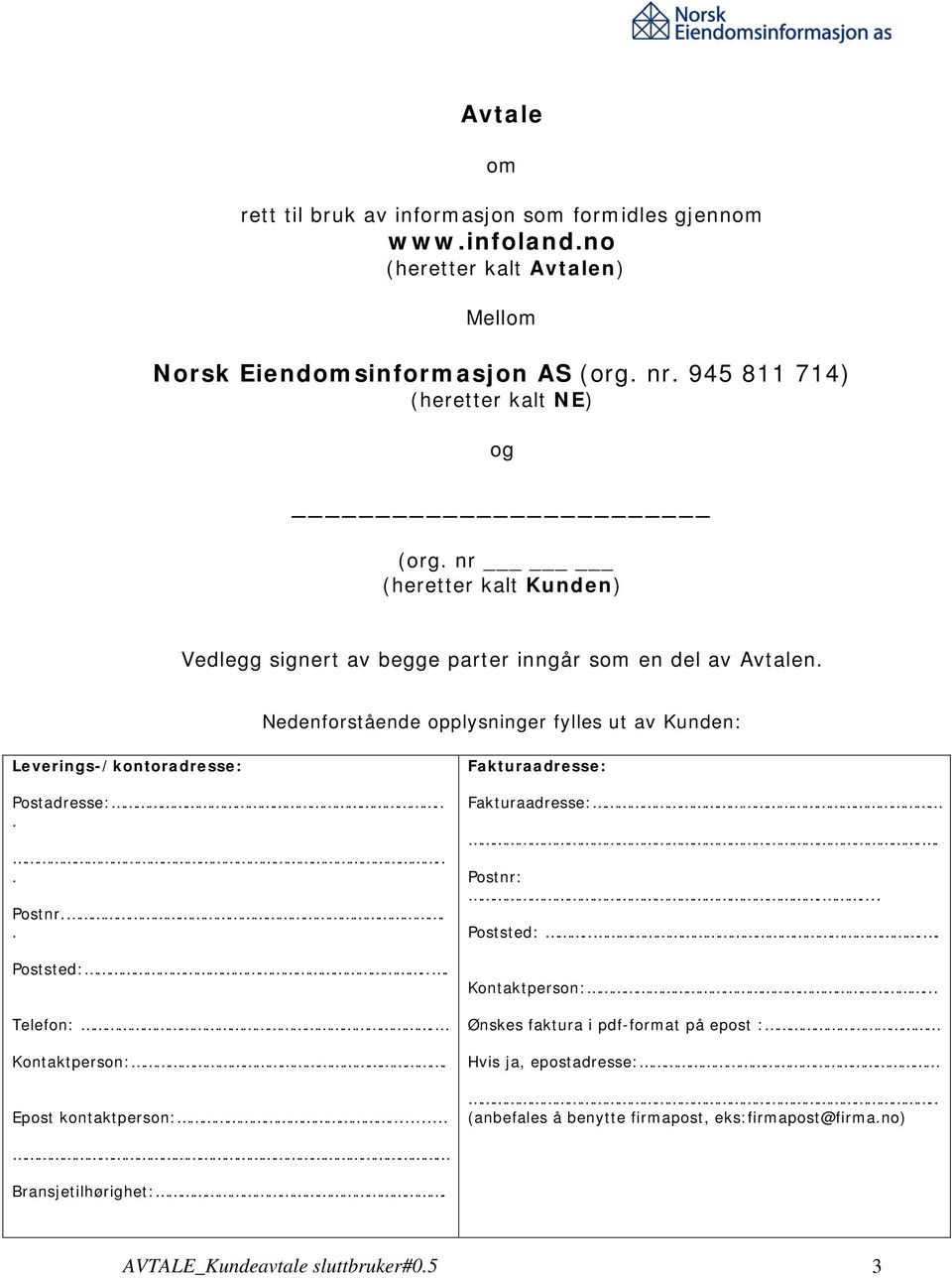 Nedenforstående opplysninger fylles ut av Kunden: Leverings-/kontoradresse: Postadresse:...... Postnr... Poststed:... Telefon:. Kontaktperson:. Epost kontaktperson:.