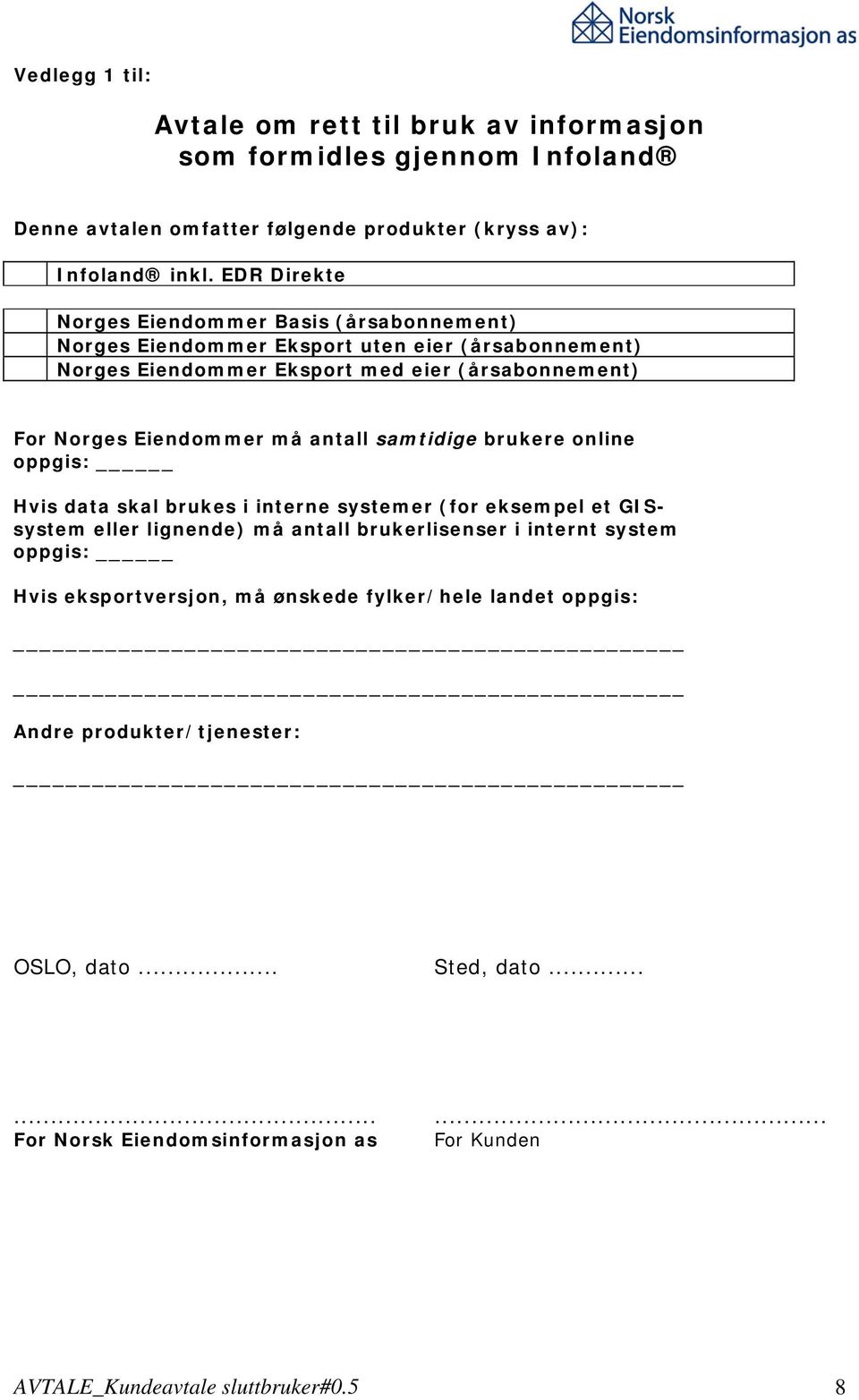 må antall samtidige brukere online oppgis: Hvis data skal brukes i interne systemer (for eksempel et GISsystem eller lignende) må antall brukerlisenser i internt system oppgis: