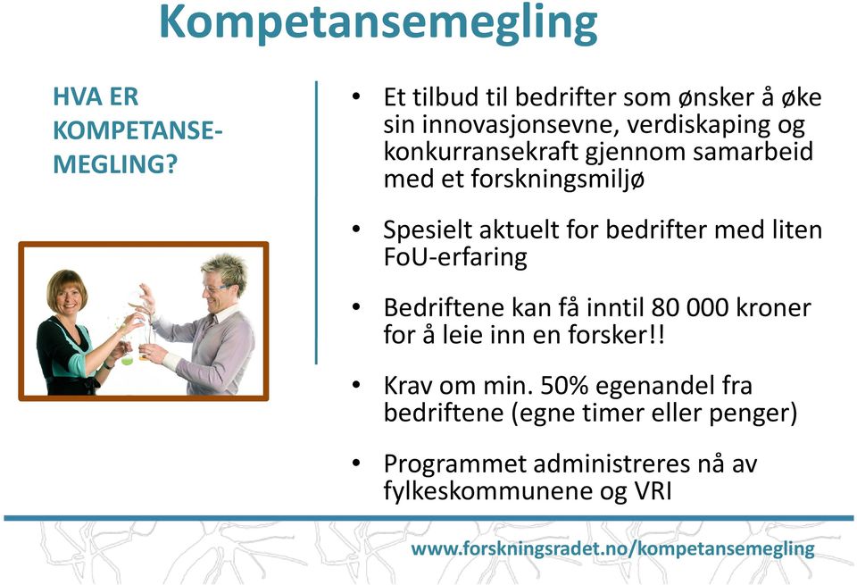 et forskningsmiljø Spesielt aktuelt for bedrifter med liten FoU-erfaring Bedriftene kan få inntil 80 000 kroner for