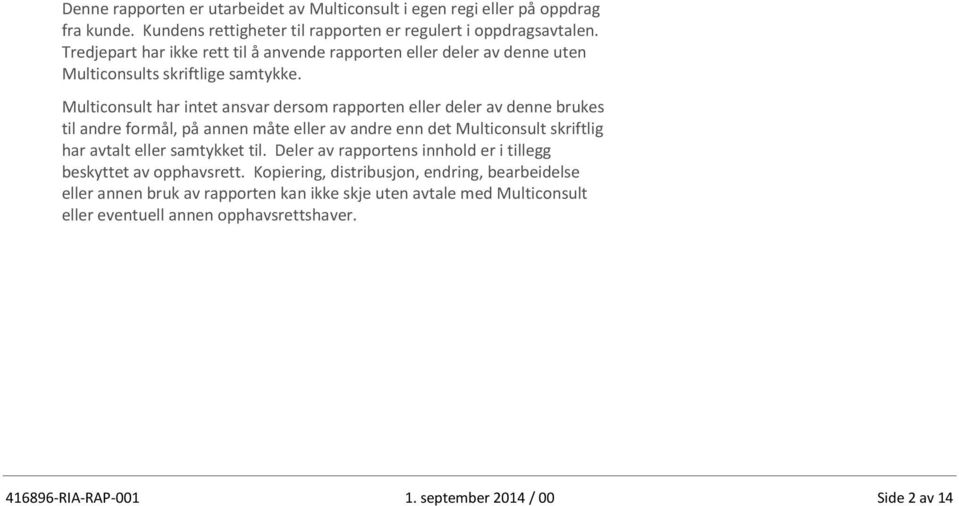 Multiconsult har intet ansvar dersom rapporten eller deler av denne brukes til andre formål, på annen måte eller av andre enn det Multiconsult skriftlig har avtalt eller samtykket