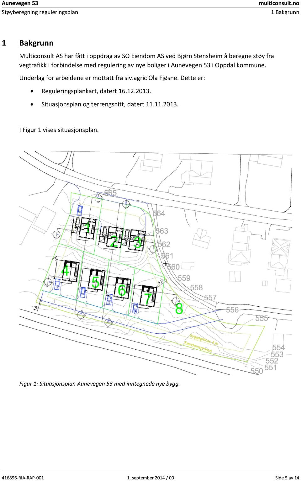 agric Ola Fjøsne. Dette er: Reguleringsplankart, datert 16.12.2013. Situasjonsplan og terrengsnitt, datert 11.11.2013. I Figur 1 vises situasjonsplan.