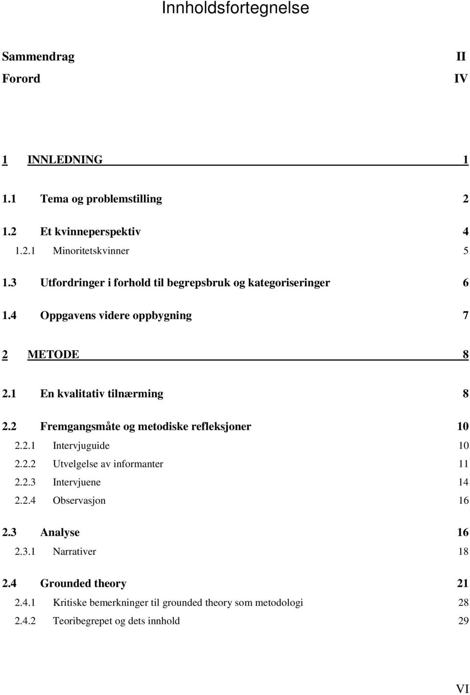 2 Fremgangsmåte og metodiske refleksjoner 10 2.2.1 Intervjuguide 10 2.2.2 Utvelgelse av informanter 11 2.2.3 Intervjuene 14 2.2.4 Observasjon 16 2.