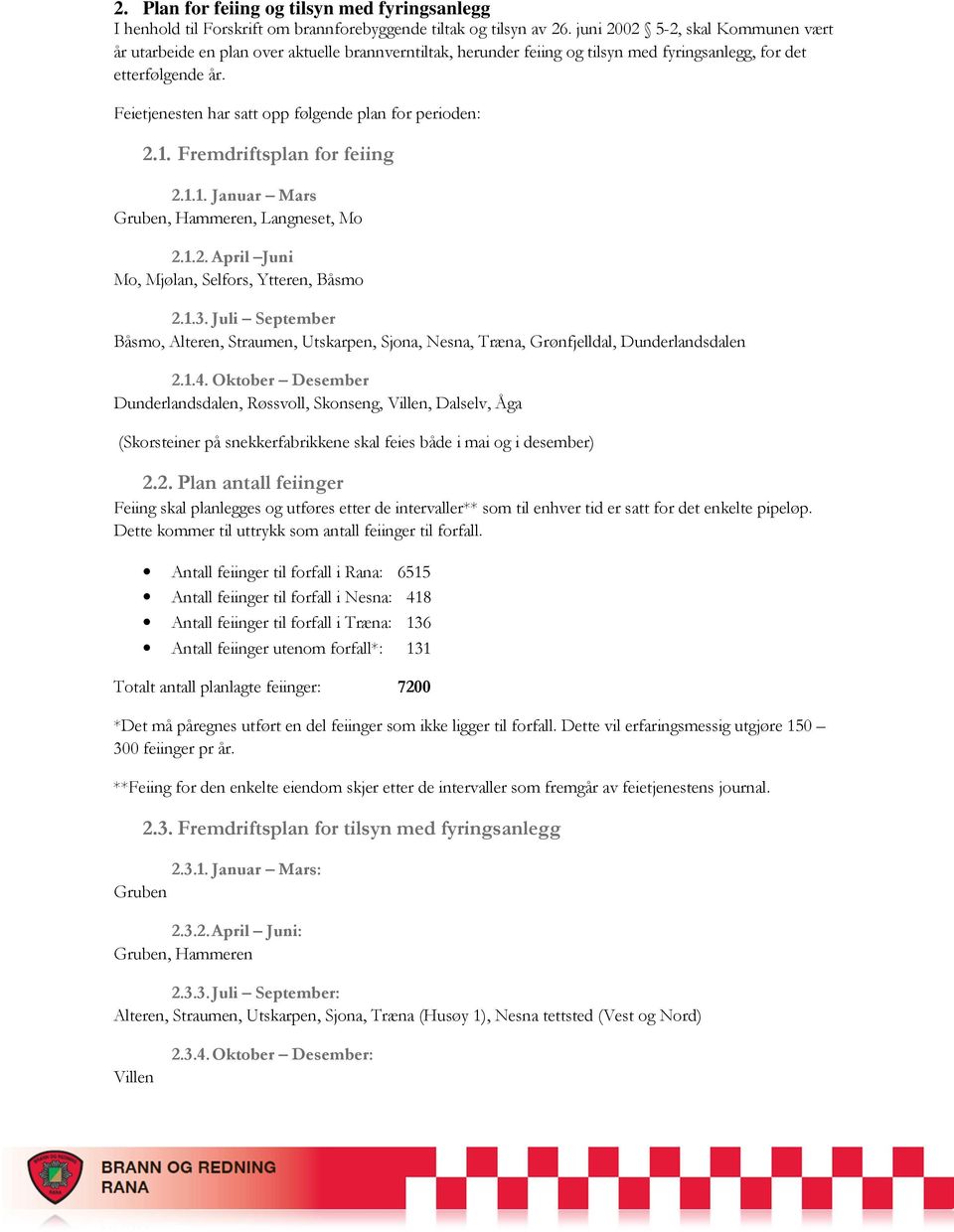 Feietjenesten har satt opp følgende plan for perioden: 2.1. Fremdriftsplan for feiing 2.1.1. Januar Mars Gruben, Hammeren, Langneset, Mo 2.1.2. April Juni Mo, Mjølan, Selfors, Ytteren, Båsmo 2.1.3.