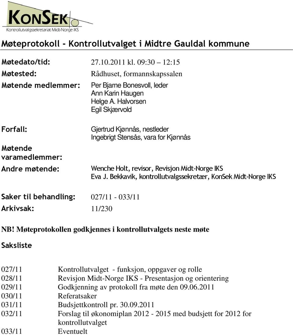 Halvorsen Egil Skjærvold Forfall: Møtende varamedlemmer: Andre møtende: Gjertrud Kjønnås, nestleder Ingebrigt Stensås, vara for Kjønnås Wenche Holt, revisor, Revisjon Midt-Norge IKS Eva J.