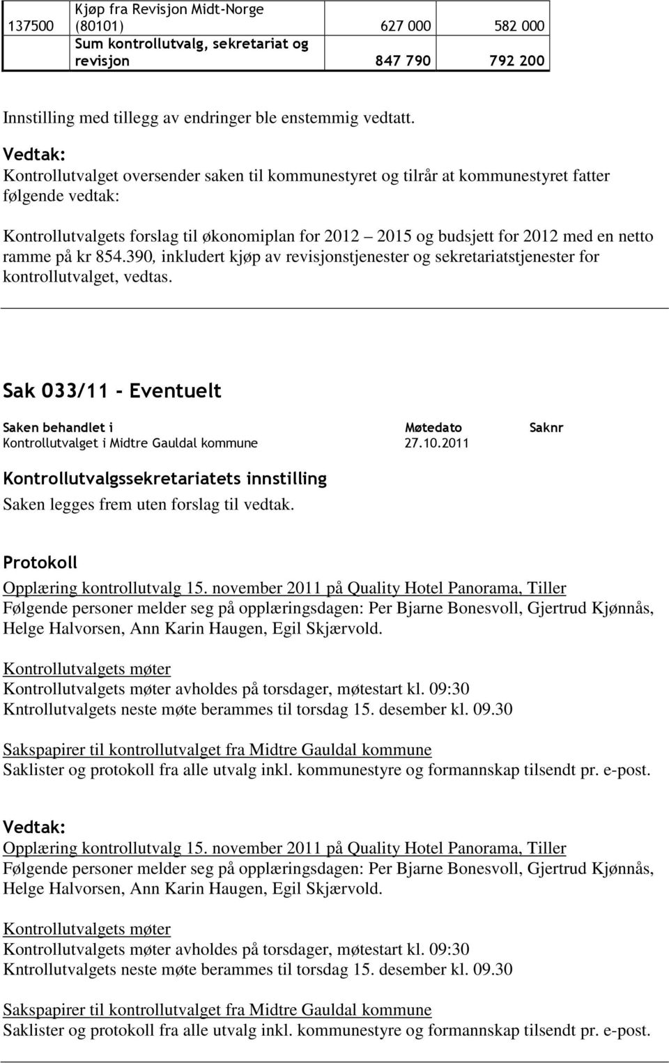 på kr 854.390, inkludert kjøp av revisjonstjenester og sekretariatstjenester for kontrollutvalget, vedtas. Sak 033/11 - Eventuelt Saken legges frem uten forslag til vedtak.