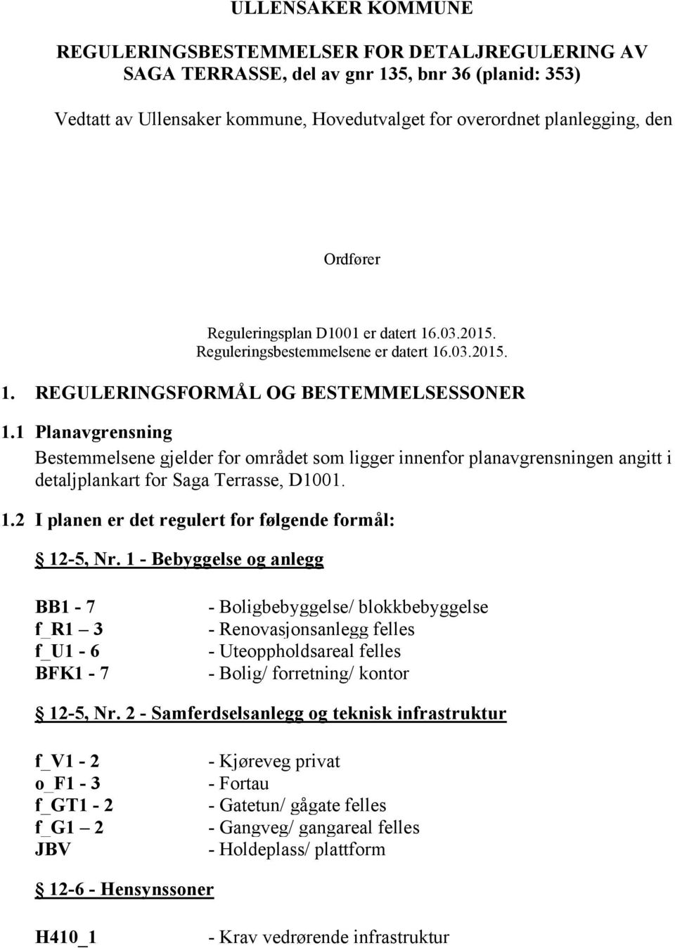 1 Planavgrensning Bestemmelsene gjelder for området som ligger innenfor planavgrensningen angitt i detaljplankart for Saga Terrasse, D1001. 1.2 I planen er det regulert for følgende formål: 12-5, Nr.