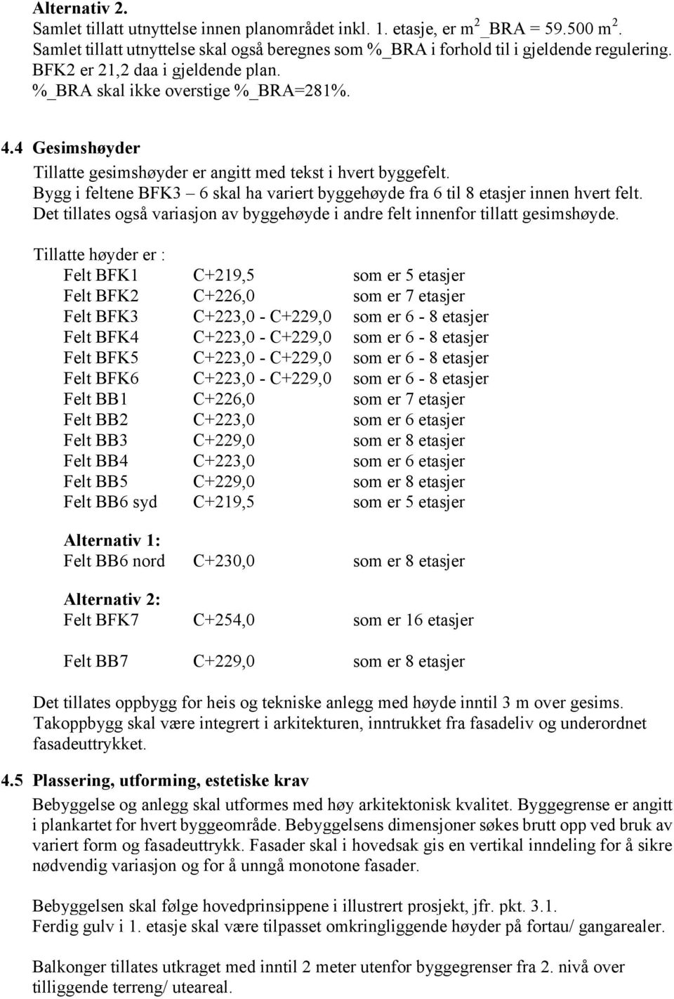 Bygg i feltene BFK3 6 skal ha variert byggehøyde fra 6 til 8 etasjer innen hvert felt. Det tillates også variasjon av byggehøyde i andre felt innenfor tillatt gesimshøyde.