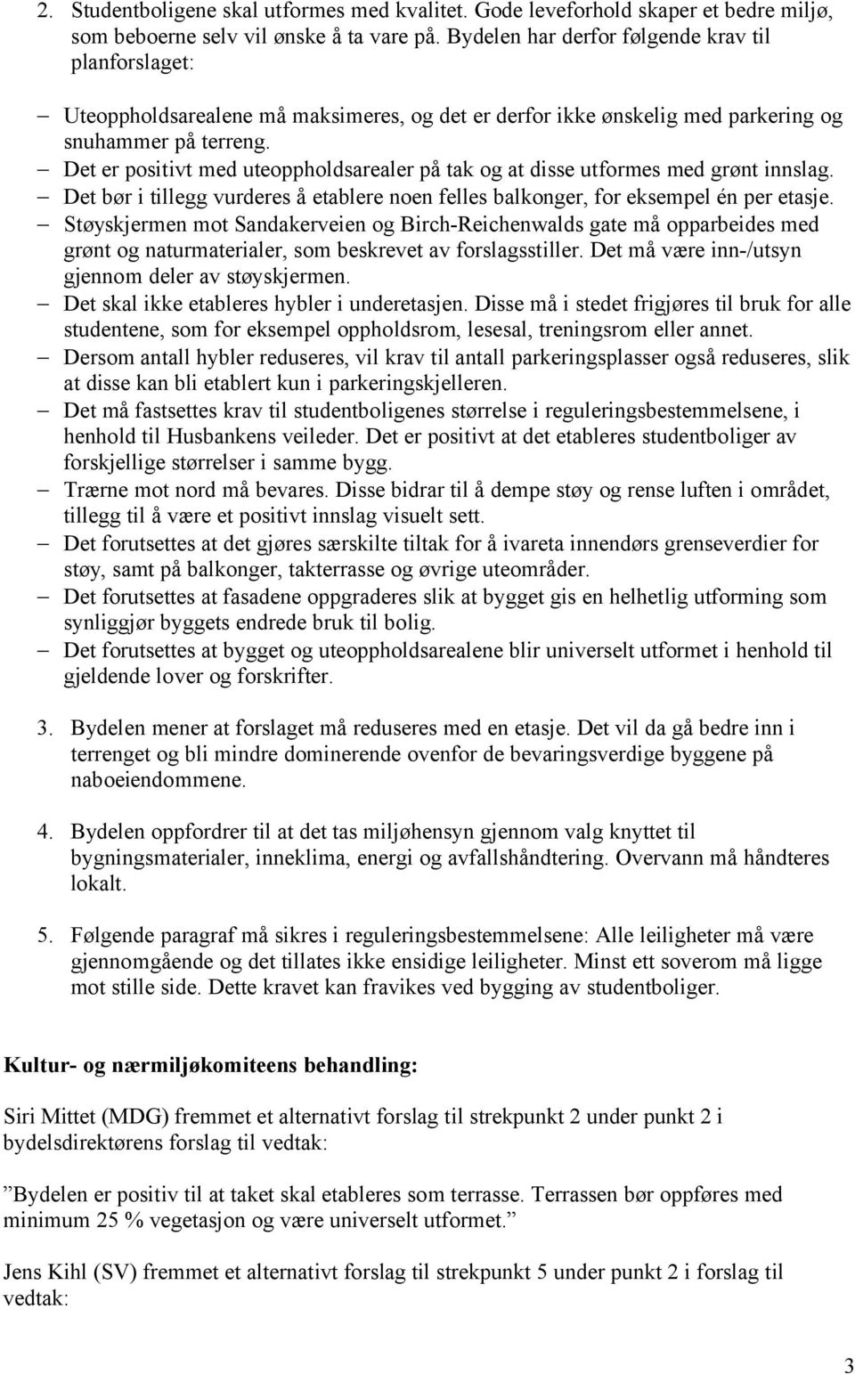 Det er positivt med uteoppholdsarealer på tak og at disse utformes med grønt innslag. Det bør i tillegg vurderes å etablere noen felles balkonger, for eksempel én per etasje.