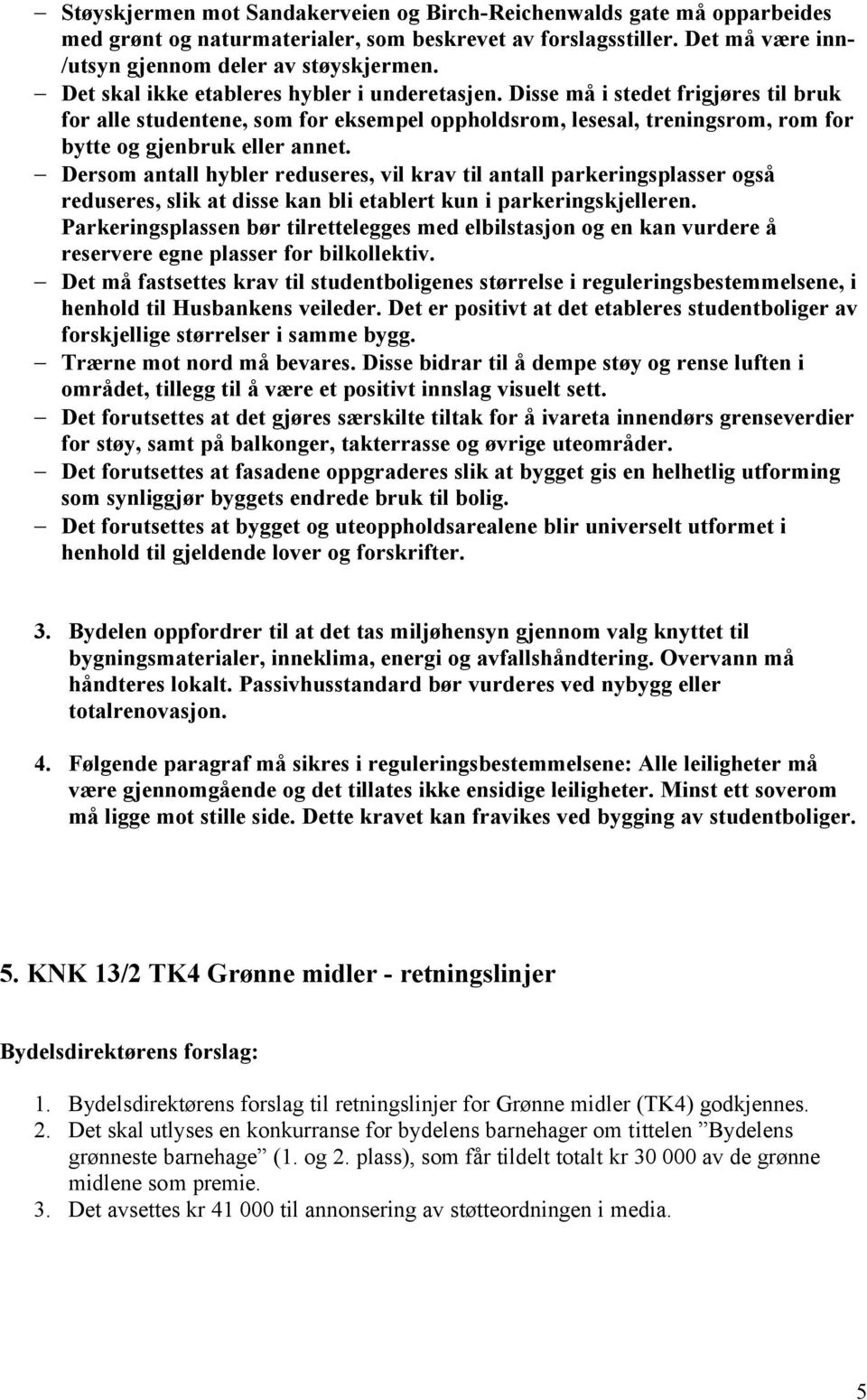 Dersom antall hybler reduseres, vil krav til antall parkeringsplasser også reduseres, slik at disse kan bli etablert kun i parkeringskjelleren.