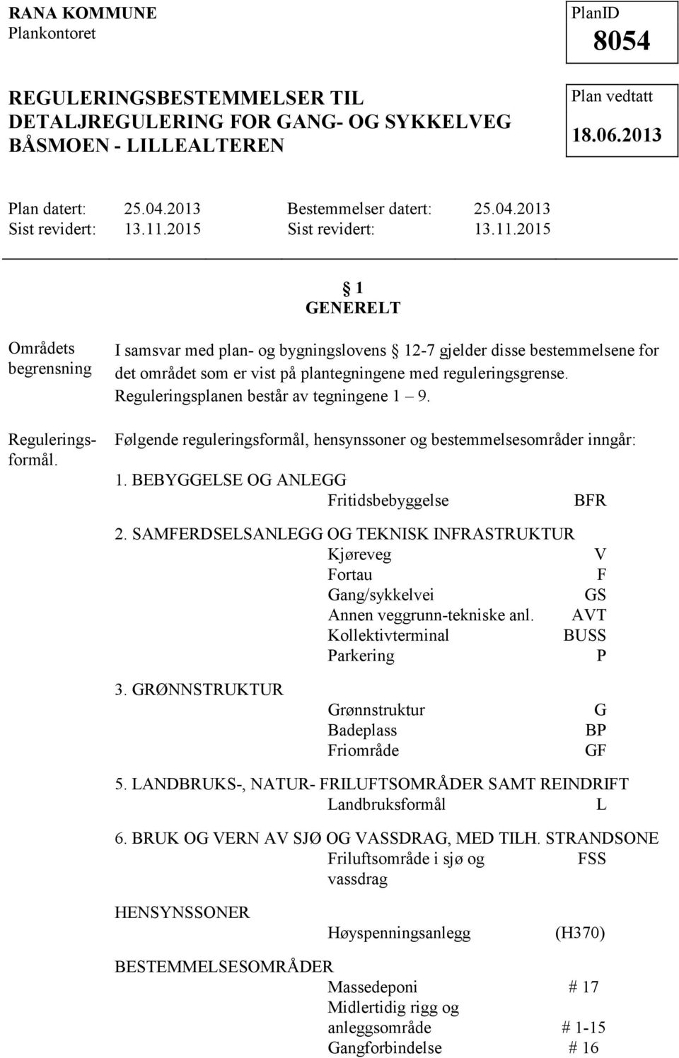 I samsvar med plan- og bygningslovens 12-7 gjelder disse bestemmelsene for det området som er vist på plantegningene med reguleringsgrense. Reguleringsplanen består av tegningene 1 9.