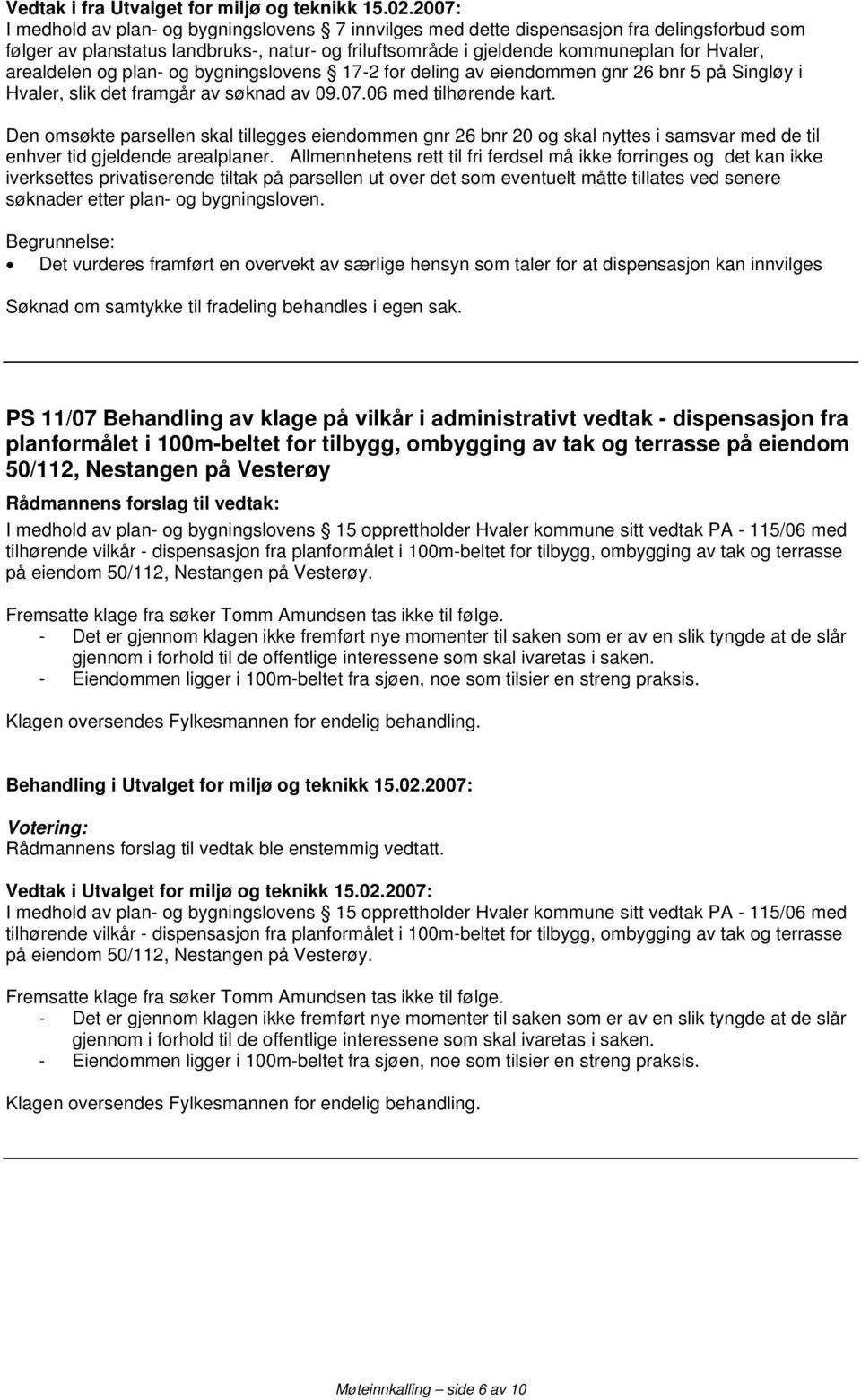 arealdelen og plan- og bygningslovens 17-2 for deling av eiendommen gnr 26 bnr 5 på Singløy i Hvaler, slik det framgår av søknad av 09.07.06 med tilhørende kart.