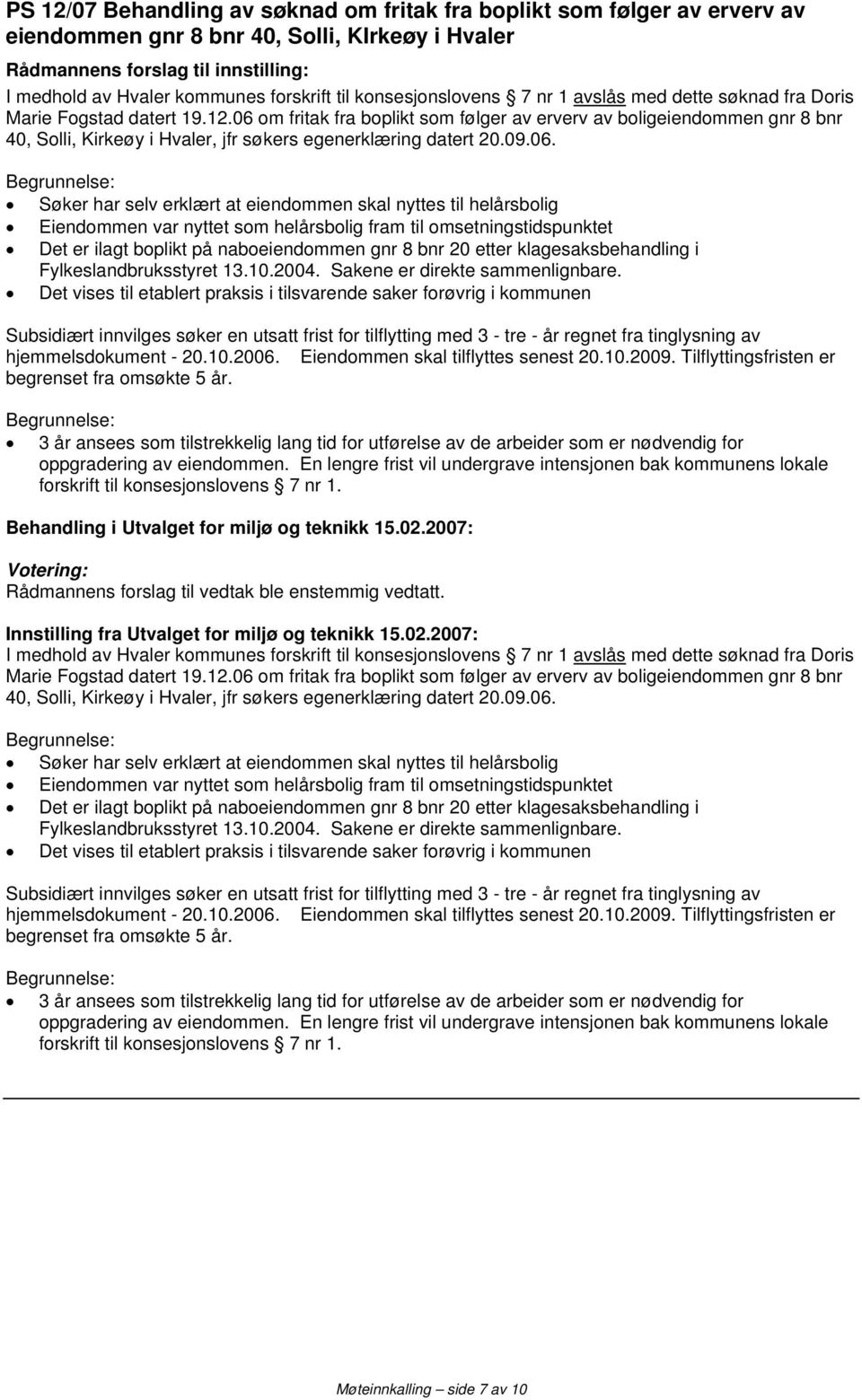 06 om fritak fra boplikt som følger av erverv av boligeiendommen gnr 8 bnr 40, Solli, Kirkeøy i Hvaler, jfr søkers egenerklæring datert 20.09.06. Søker har selv erklært at eiendommen skal nyttes til