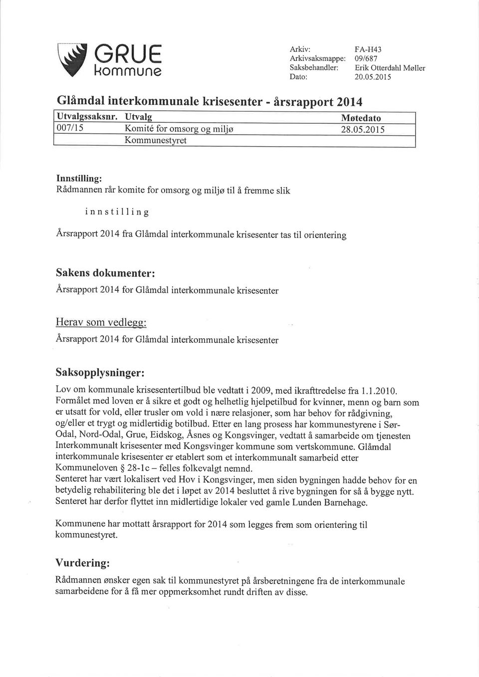 20ts Komm Rådmannen rår komite for omsorgogmiljø til å fremme slik innstilling Årsrapport 2014 fraglåmdal interkommunale krisesenter tas til orientering Årsrapport 2014 for Glåmdal interkommunale