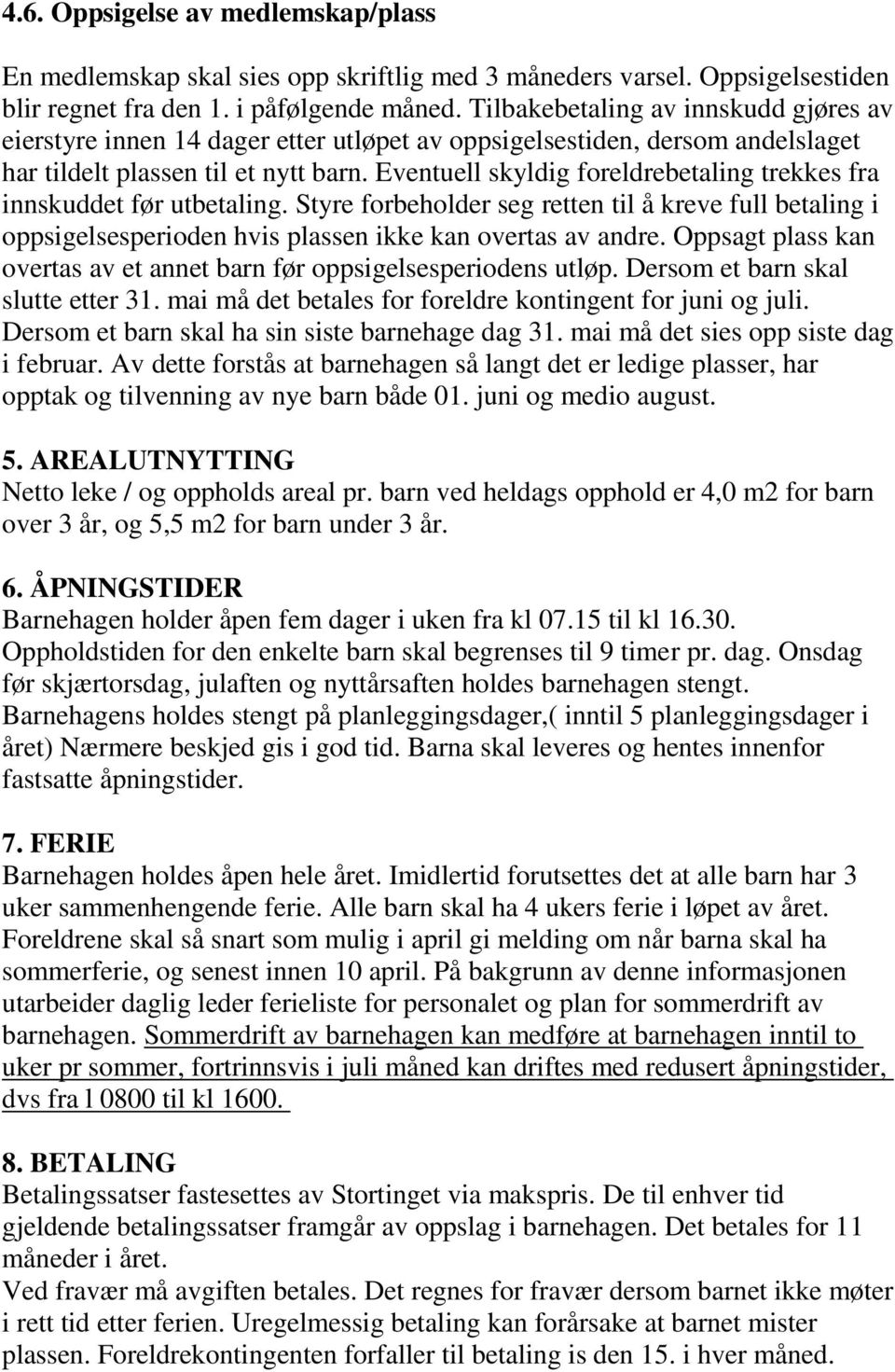 Eventuell skyldig foreldrebetaling trekkes fra innskuddet før utbetaling. Styre forbeholder seg retten til å kreve full betaling i oppsigelsesperioden hvis plassen ikke kan overtas av andre.